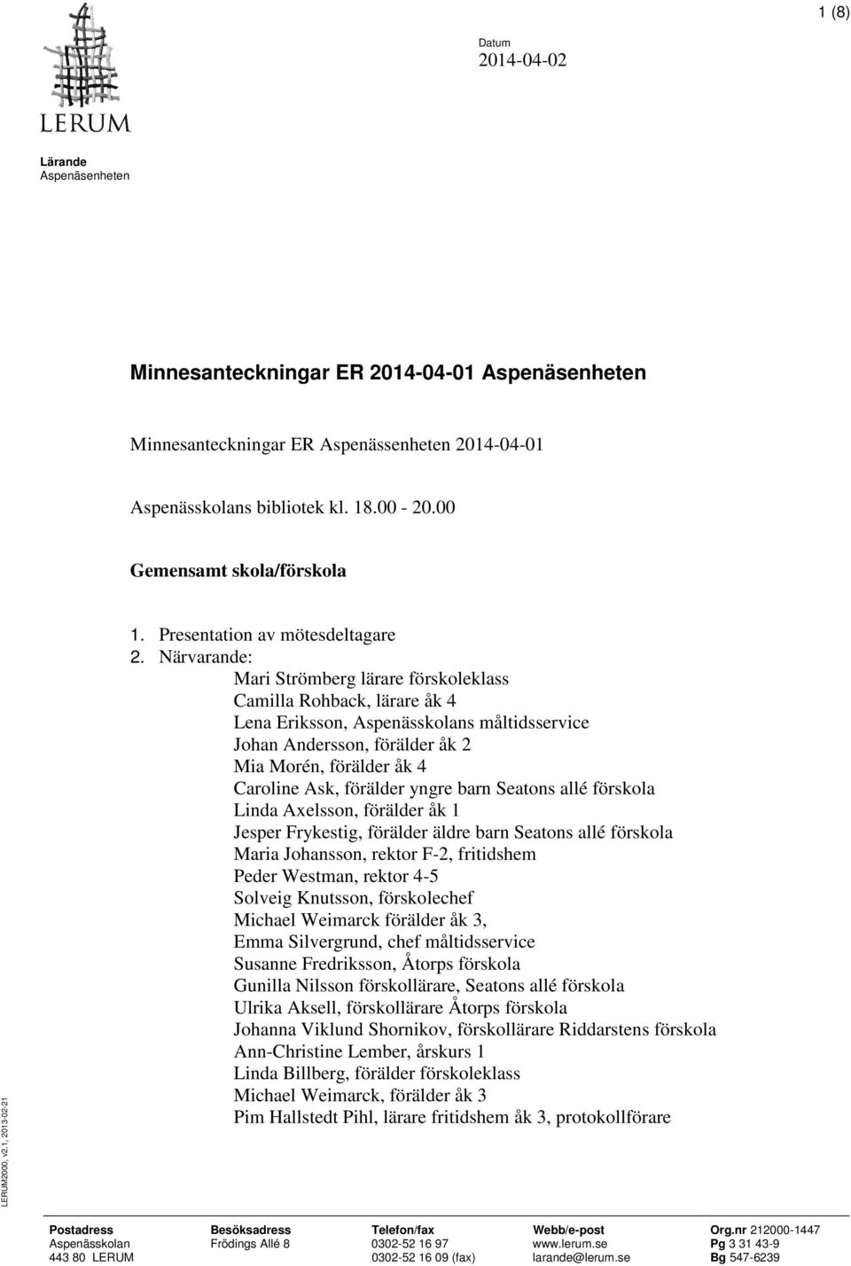 Närvarande: Mari Strömberg lärare förskoleklass Camilla Rohback, lärare åk 4 Lena Eriksson, Aspenässkolans måltidsservice Johan Andersson, förälder åk 2 Mia Morén, förälder åk 4 Caroline Ask,