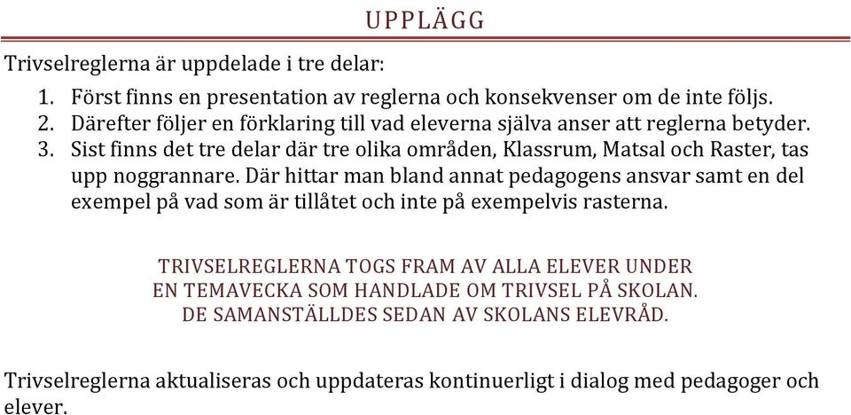 Sist finns det tre delar där tre olika områden, Klassrum, Matsal och Raster, tas upp noggrannare.