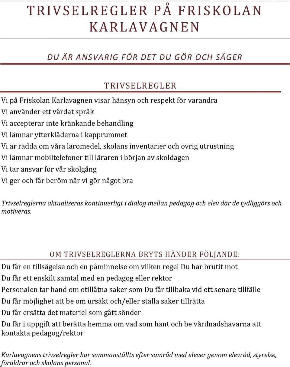 till läraren i början av skoldagen Vi tar ansvar för vår skolgång Vi ger och får beröm när vi gör något bra Trivselreglerna aktualiseras kontinuerligt i dialog mellan pedagog och elev där de