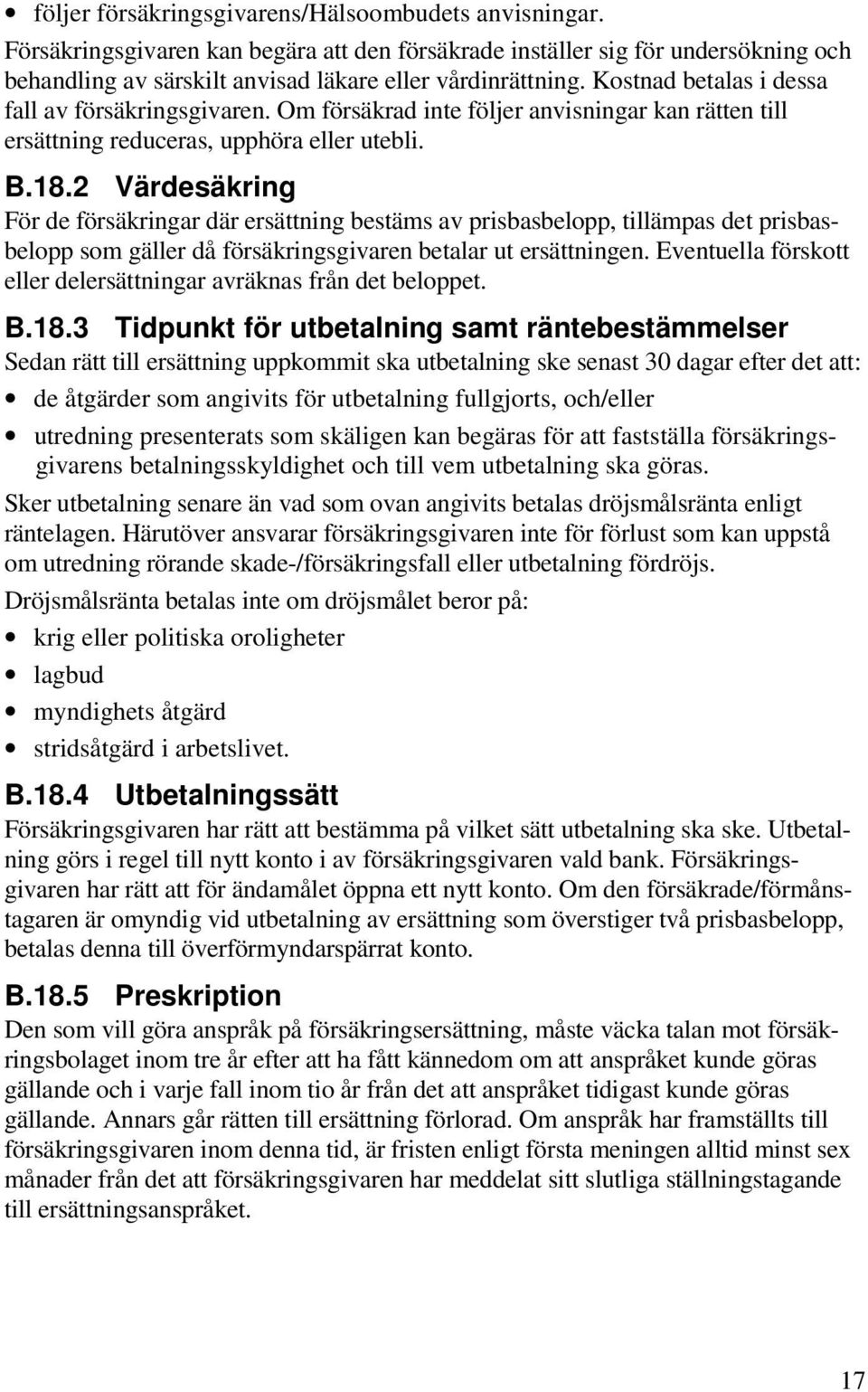 2 Värdesäkring För de försäkringar där ersättning bestäms av prisbasbelopp, tillämpas det prisbasbelopp som gäller då försäkringsgivaren betalar ut ersättningen.