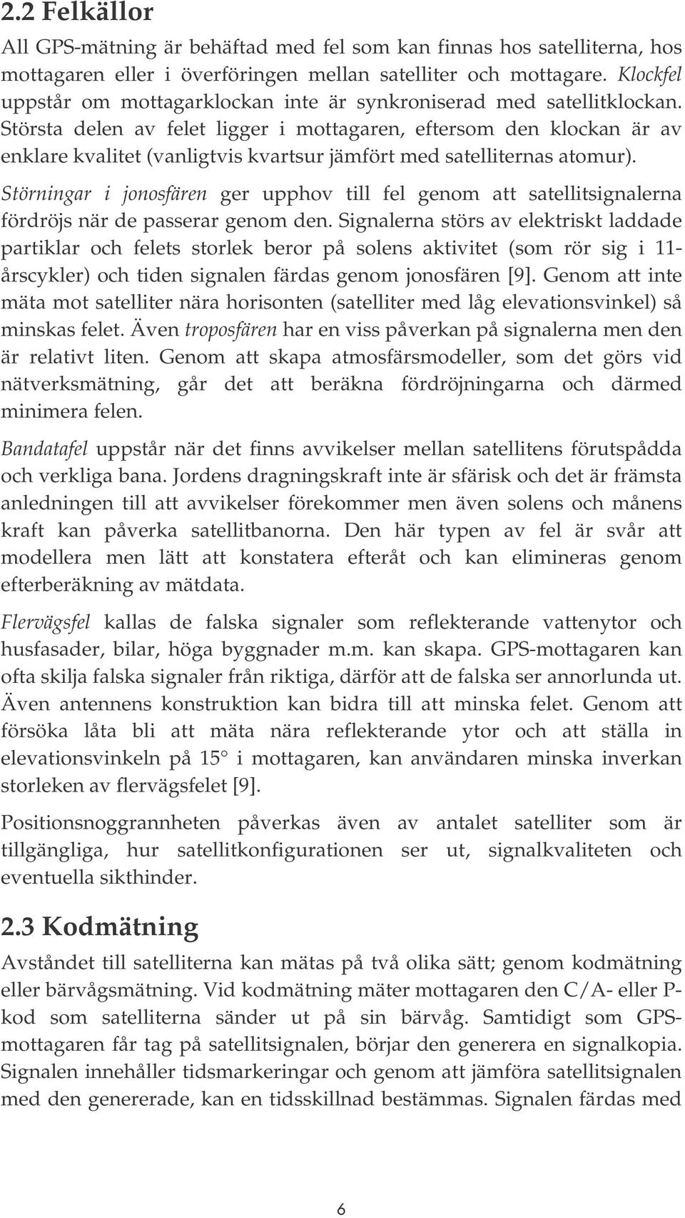 Största delen av felet ligger i mottagaren, eftersom den klockan är av enklare kvalitet (vanligtvis kvartsur jämfört med satelliternas atomur).