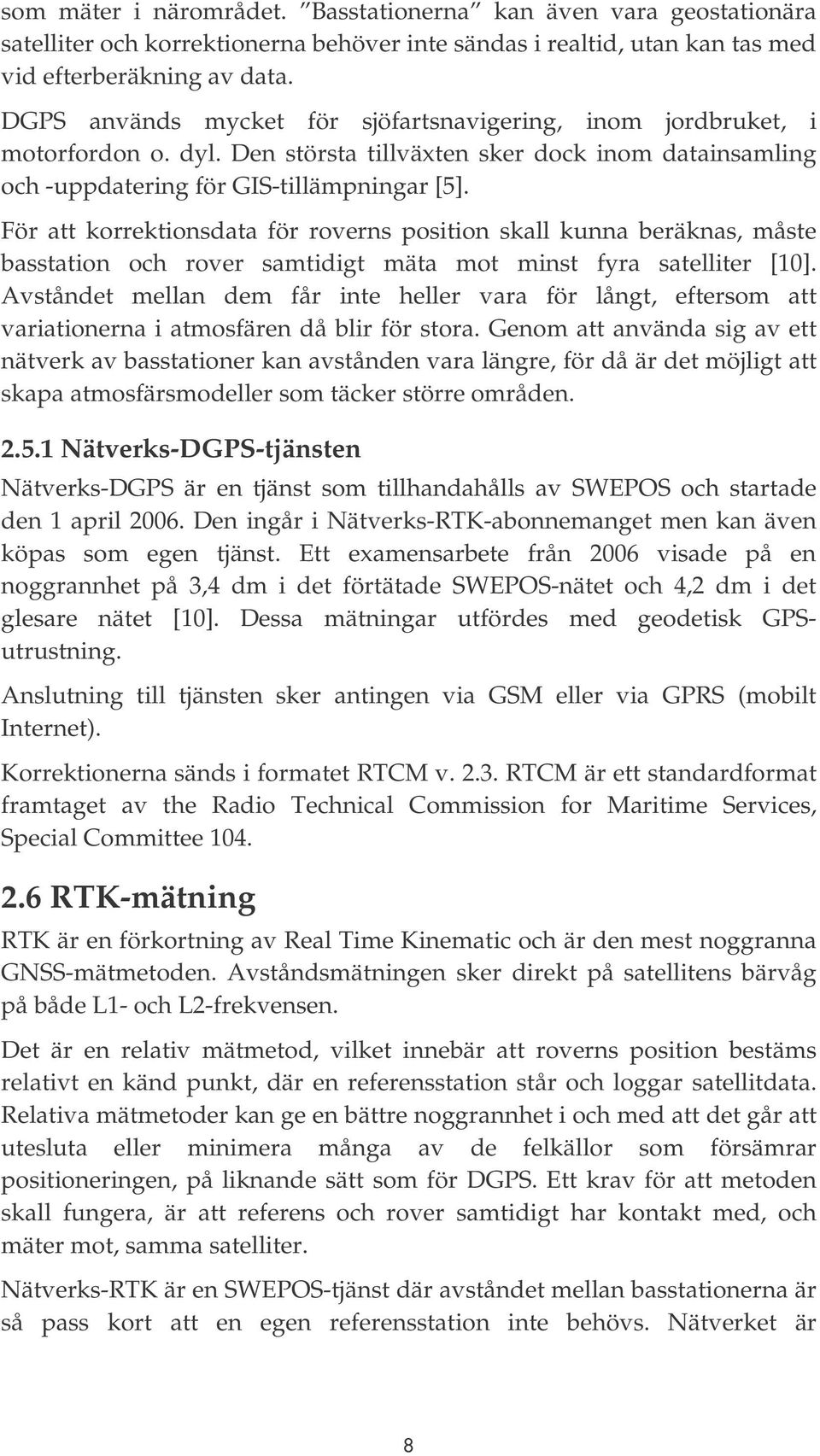 För att korrektionsdata för roverns position skall kunna beräknas, måste basstation och rover samtidigt mäta mot minst fyra satelliter [10].