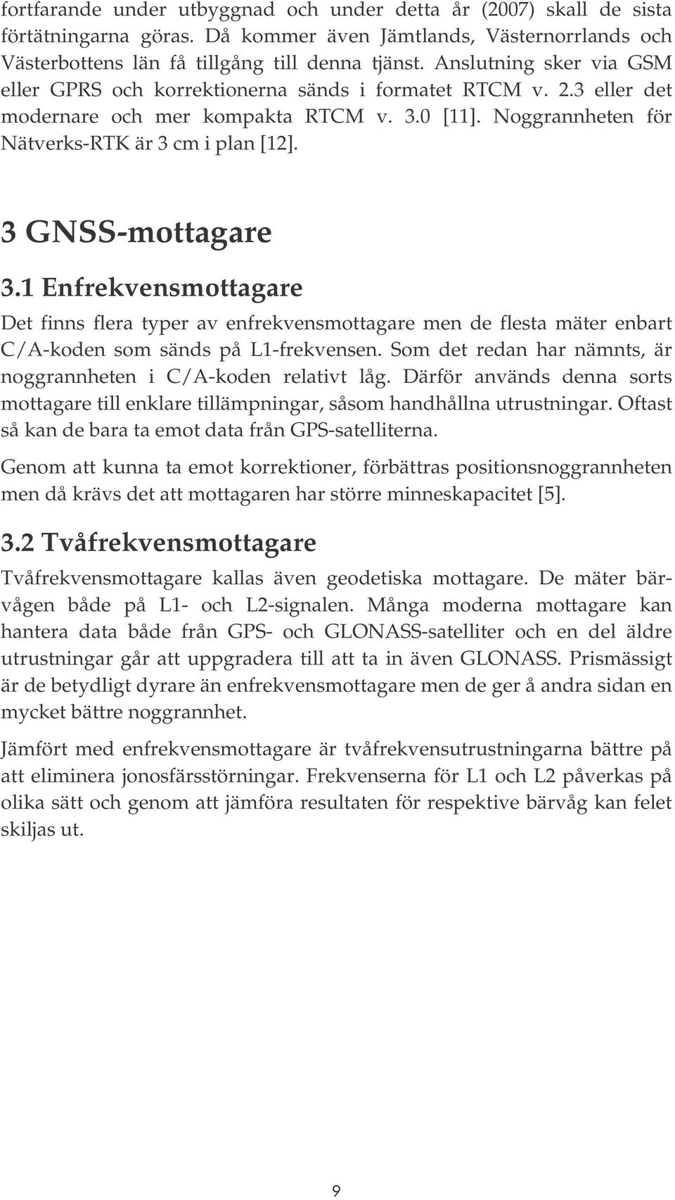 3 GNSS-mottagare 3.1 Enfrekvensmottagare Det finns flera typer av enfrekvensmottagare men de flesta mäter enbart C/A-koden som sänds på L1-frekvensen.