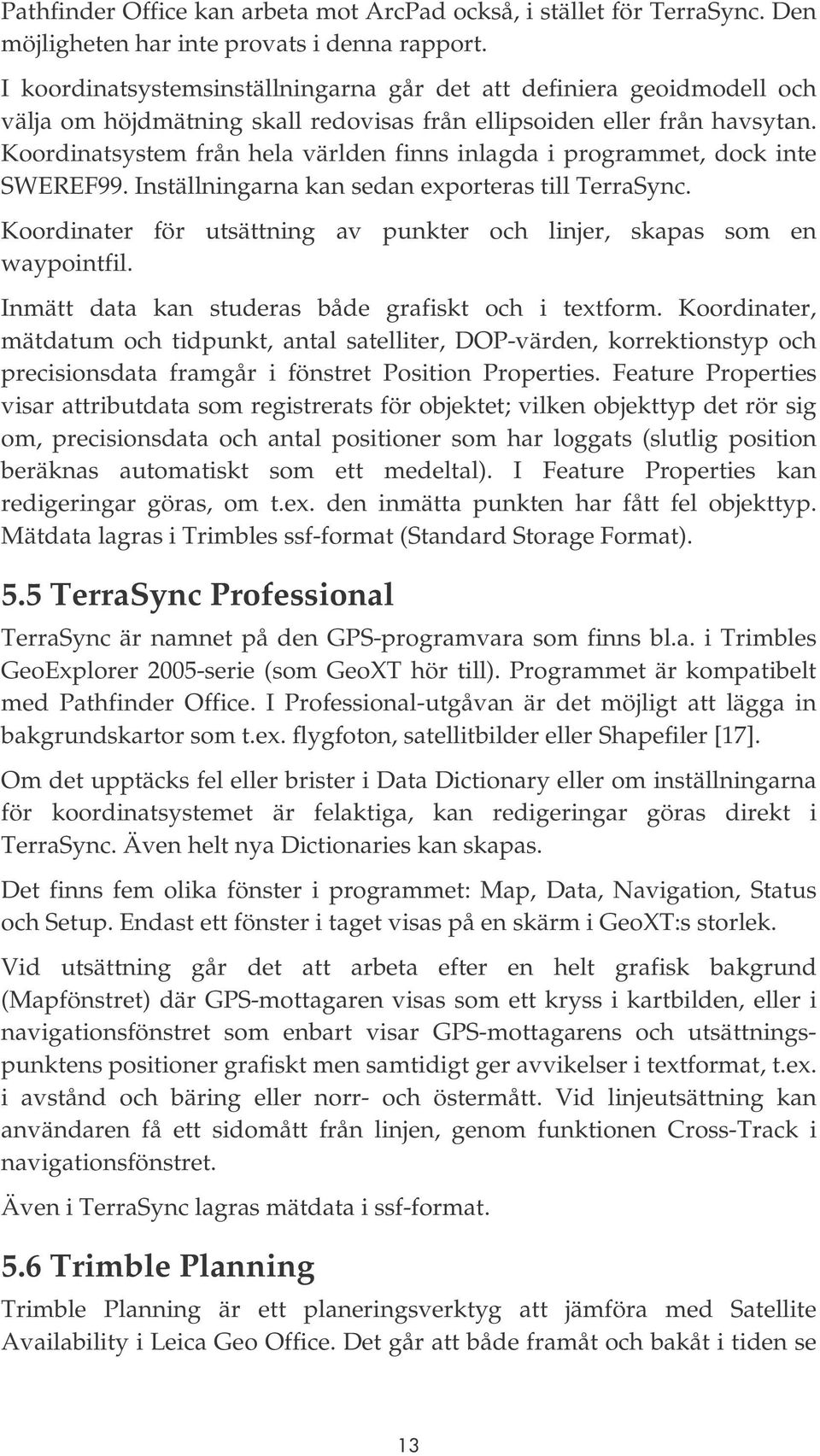 Koordinatsystem från hela världen finns inlagda i programmet, dock inte SWEREF99. Inställningarna kan sedan exporteras till TerraSync.