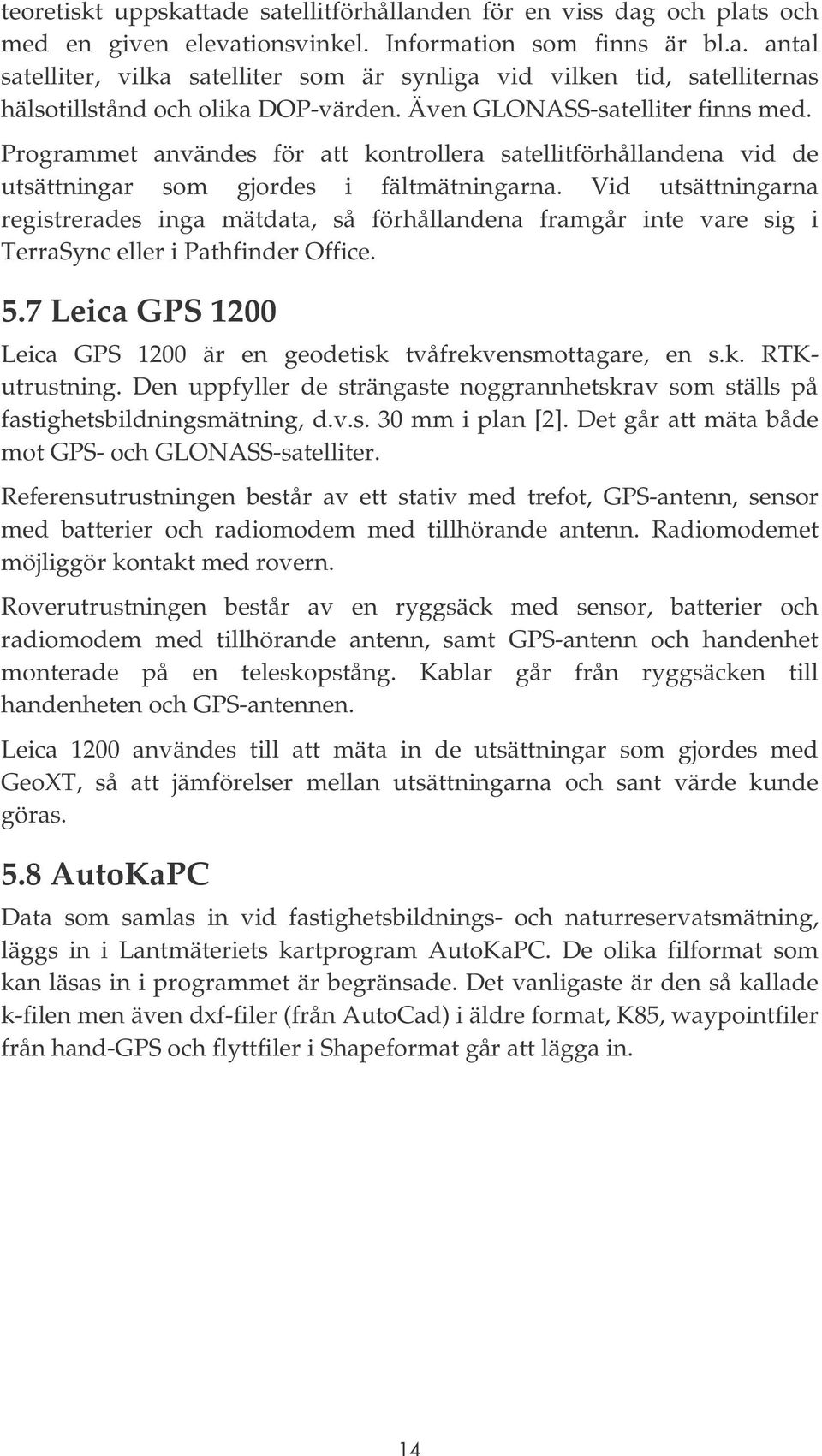 Vid utsättningarna registrerades inga mätdata, så förhållandena framgår inte vare sig i TerraSync eller i Pathfinder Office. 5.