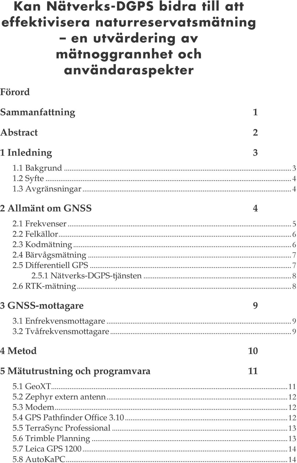 5 Differentiell GPS 2.5.1 Nätverks-DGPS-tjänsten 2.6 RTK-mätning 3 GNSS-mottagare 9 3.1 Enfrekvensmottagare 3.
