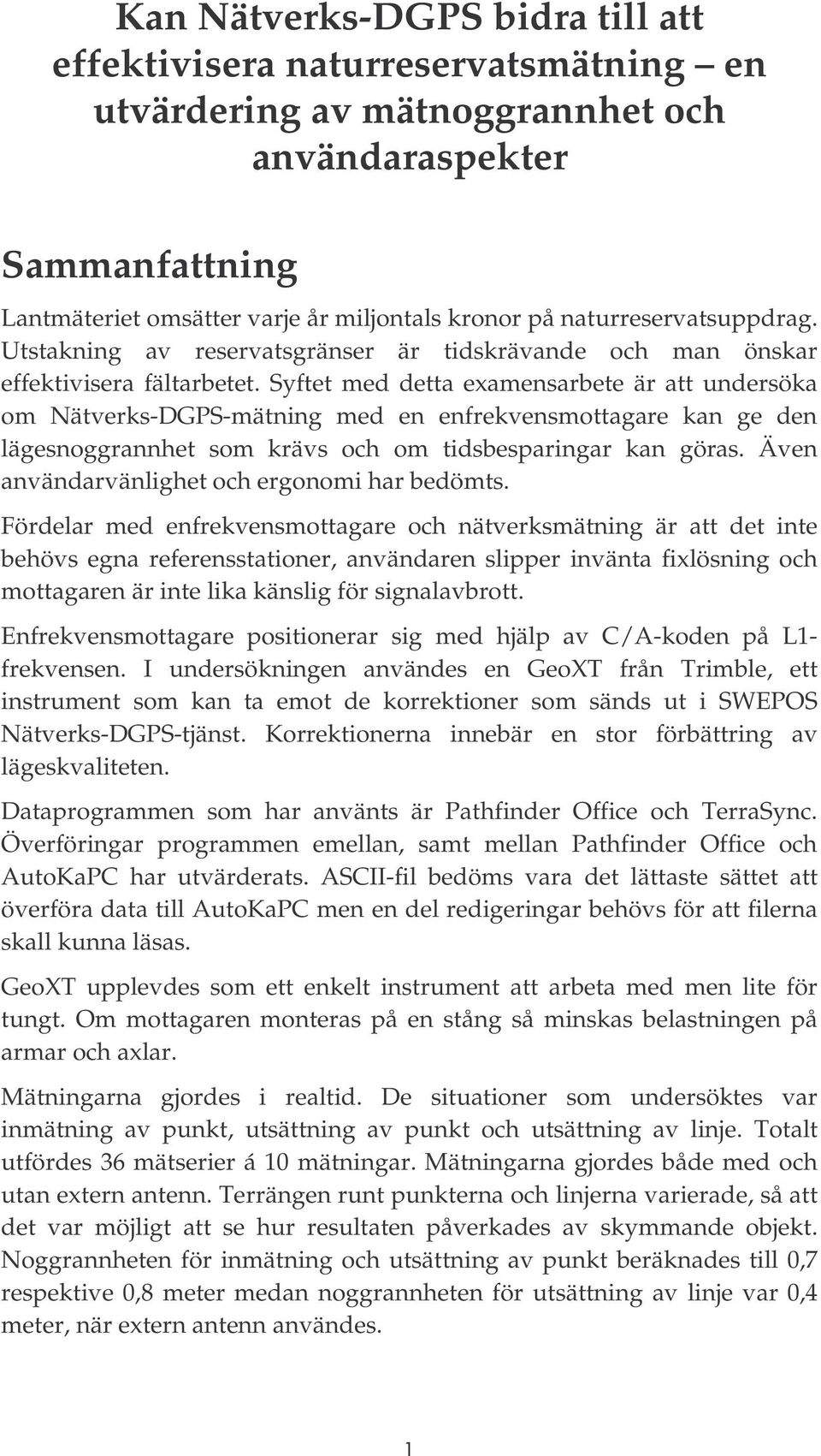 Syftet med detta examensarbete är att undersöka om Nätverks-DGPS-mätning med en enfrekvensmottagare kan ge den lägesnoggrannhet som krävs och om tidsbesparingar kan göras.