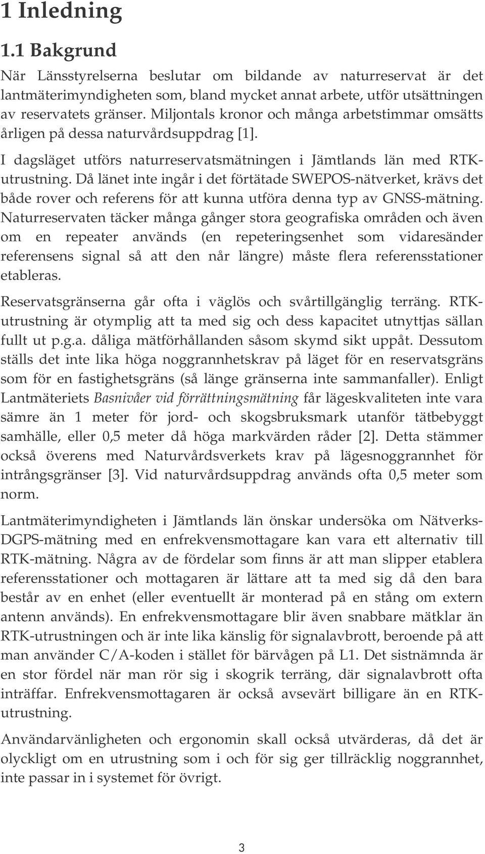 Då länet inte ingår i det förtätade SWEPOS-nätverket, krävs det både rover och referens för att kunna utföra denna typ av GNSS-mätning.