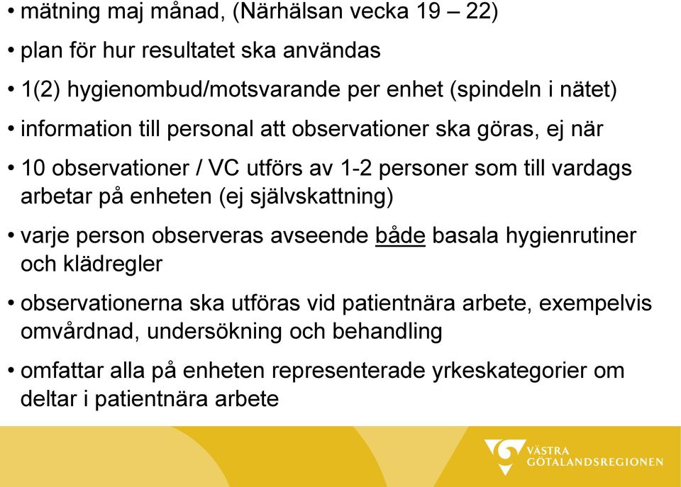 enheten (ej självskattning) varje person observeras avseende både basala hygienrutiner och klädregler observationerna ska utföras vid