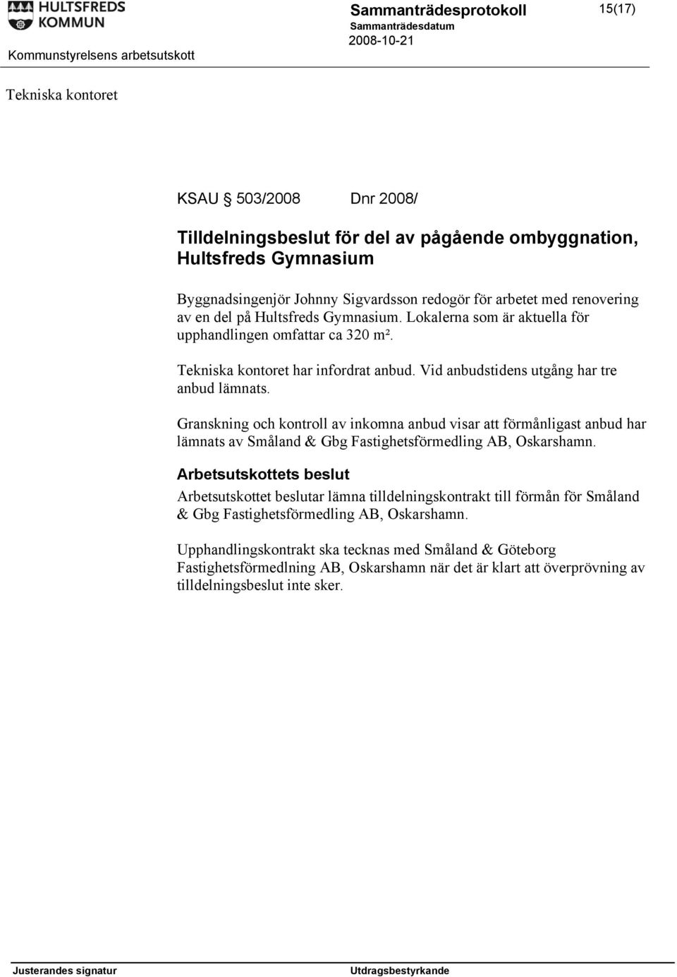 Granskning och kontroll av inkomna anbud visar att förmånligast anbud har lämnats av Småland & Gbg Fastighetsförmedling AB, Oskarshamn.