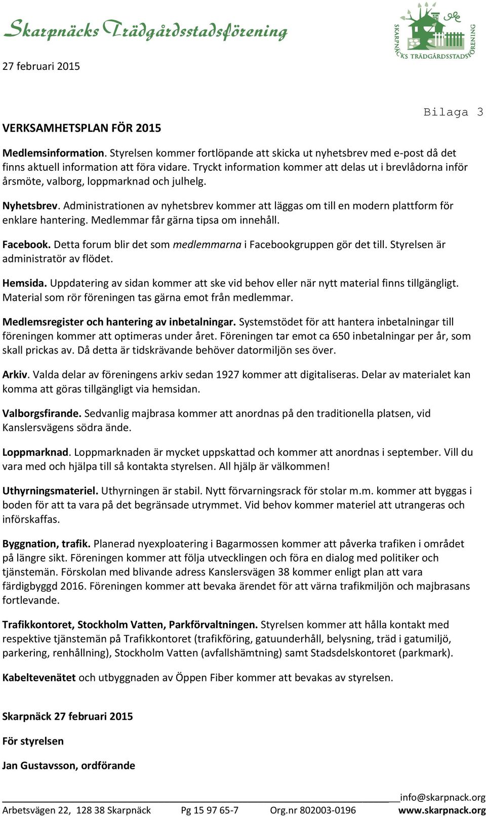 Administrationen av nyhetsbrev kommer att läggas om till en modern plattform för enklare hantering. Medlemmar får gärna tipsa om innehåll. Facebook.