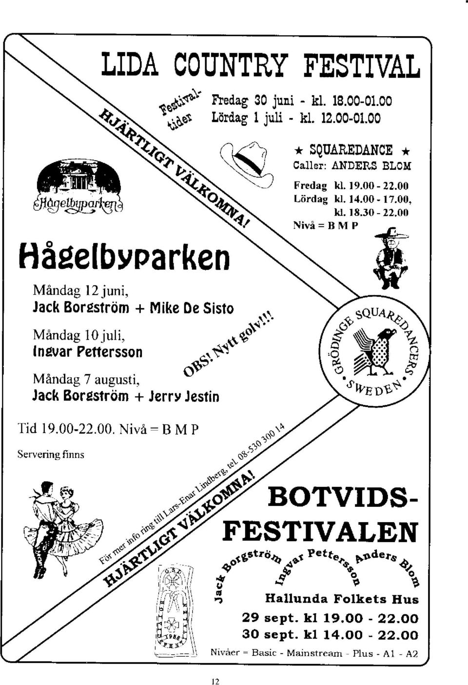 i1- n9:' Mindag 7 augusti, Jack Borestriim + Jerry Jestin * SQUAREDANCE * caller: ANDEBS BLoM Fredag kl. 19.00-22.00 Liirdag kl. 14.00-17.00, kl. t8.j0-22.