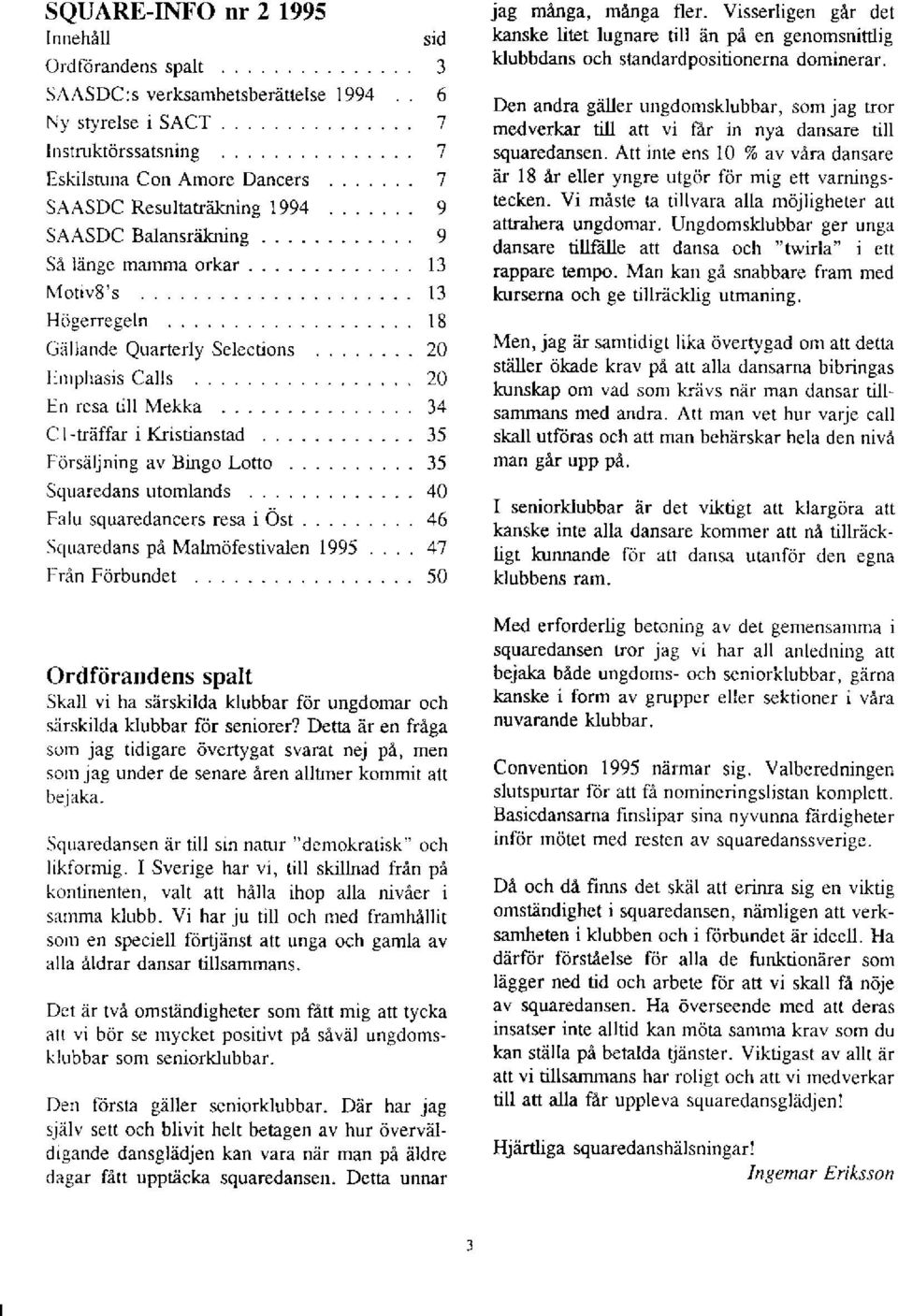 .. Squaredans utomlands Felu squaredancers resa i 6st...... SclLraredans pe Malmiifestivalen 1995 I'riin Fdrbundet sld 3 6 '/ '7 '1 9 9 13 13 18 20 20 34 35 35 10 1'7 50 Jag manga, manga fler.