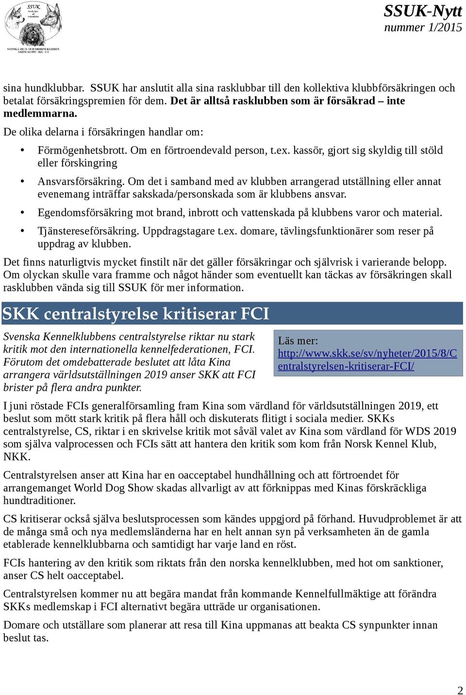 Om det i samband med av klubben arrangerad utställning eller annat evenemang inträffar sakskada/personskada som är klubbens ansvar.