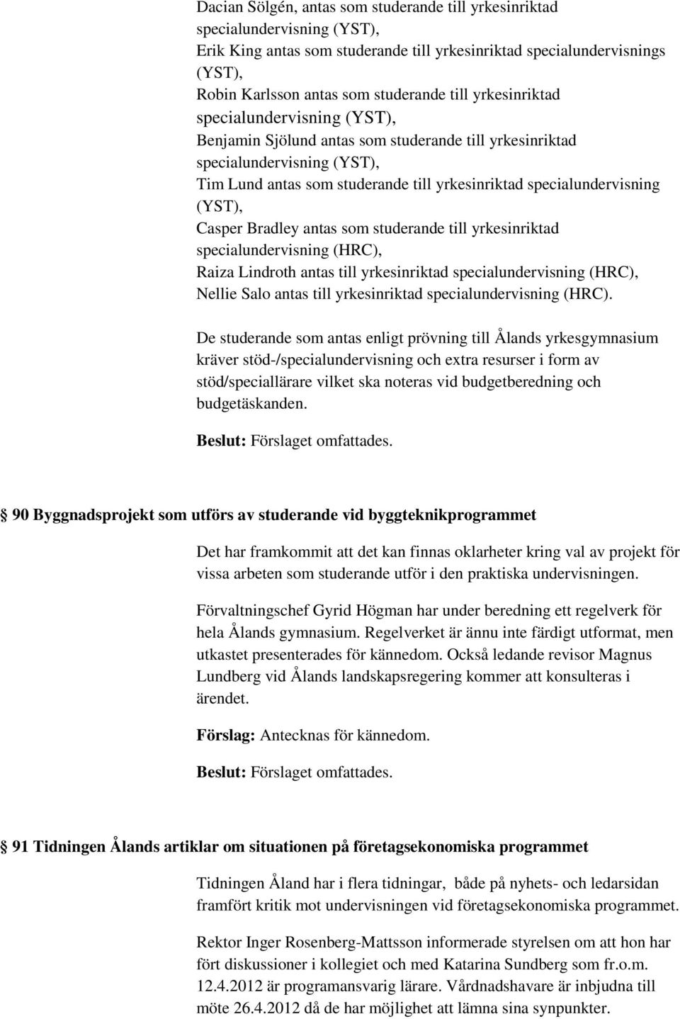 (HRC), Raiza Lindroth antas till yrkesinriktad specialundervisning (HRC), Nellie Salo antas till yrkesinriktad specialundervisning (HRC).