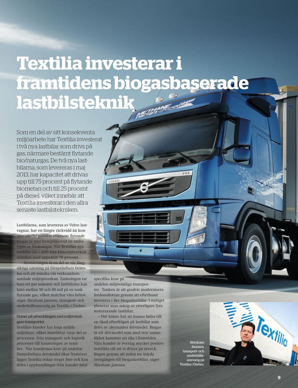 De två nya lastbilarna, som levereras i maj 2013, har kapacitet att drivas upp till 75 procent på flytande biometan och till 25 procent på diesel, vilket innebär att Textilia investerar i den allra