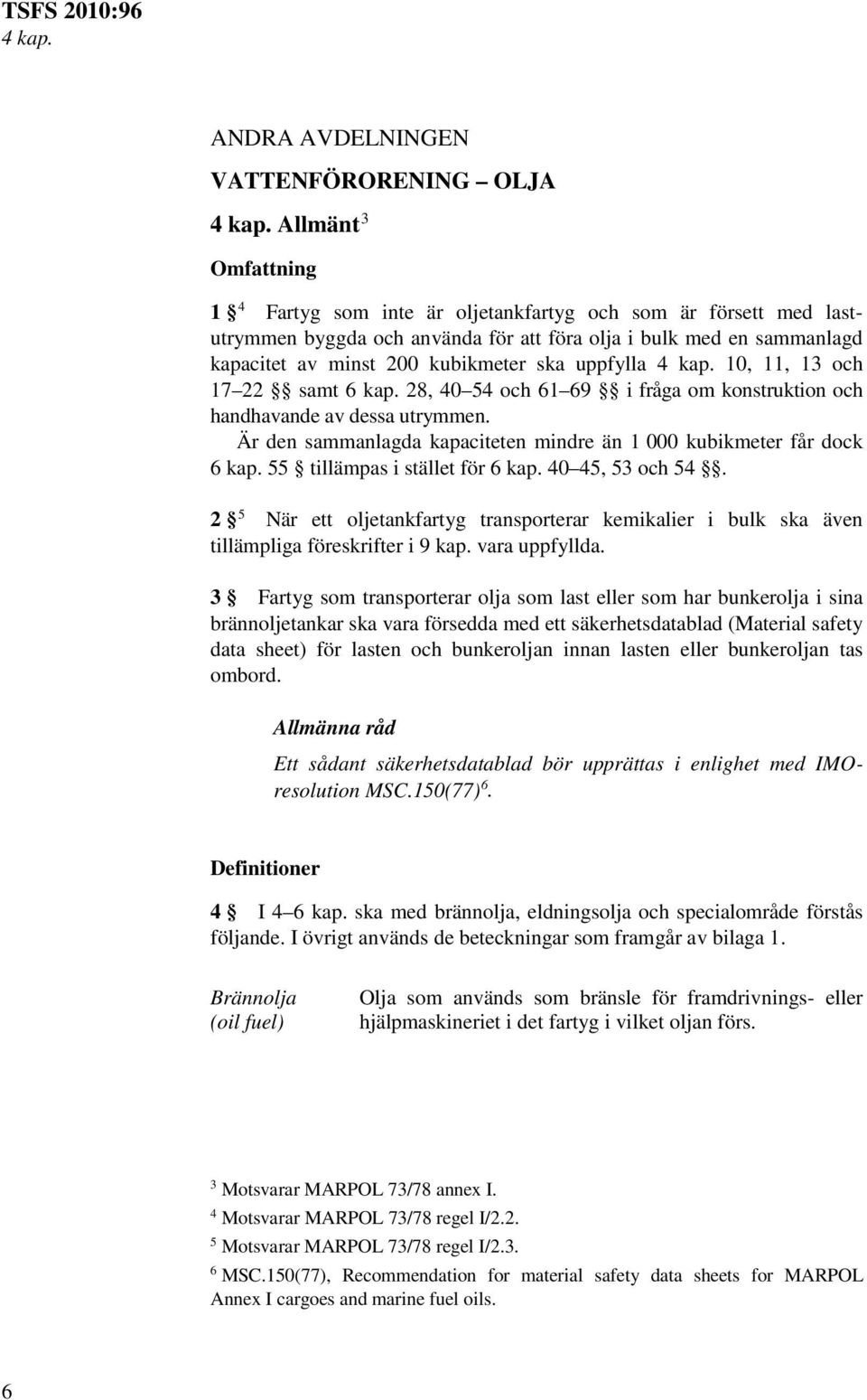 uppfylla 4 kap. 10, 11, 13 och 17 22 samt 6 kap. 28, 40 54 och 61 69 i fråga om konstruktion och handhavande av dessa utrymmen.