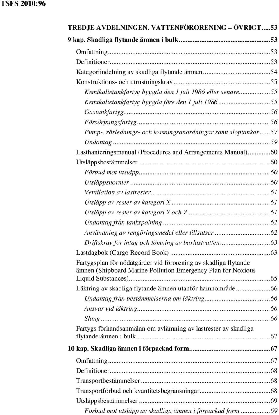 .. 56 Pump-, rörlednings- och lossningsanordningar samt sloptankar... 57 Undantag... 59 Lasthanteringsmanual (Procedures and Arrangements Manual)... 60 Utsläppsbestämmelser... 60 Förbud mot utsläpp.