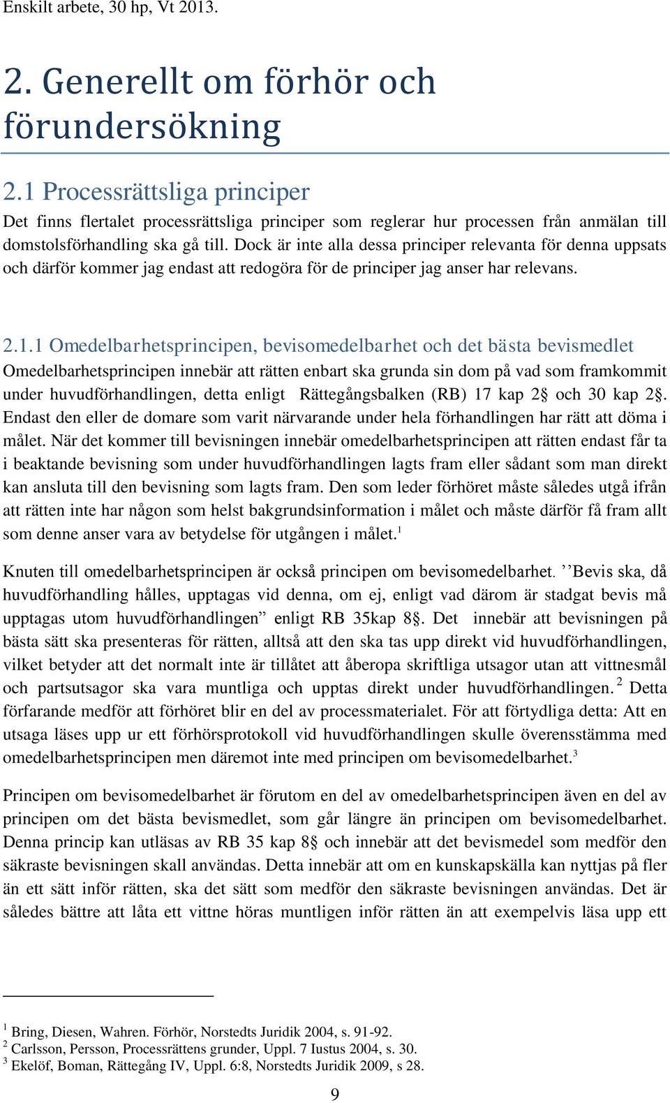 1 Omedelbarhetsprincipen, bevisomedelbarhet och det bästa bevismedlet Omedelbarhetsprincipen innebär att rätten enbart ska grunda sin dom på vad som framkommit under huvudförhandlingen, detta enligt