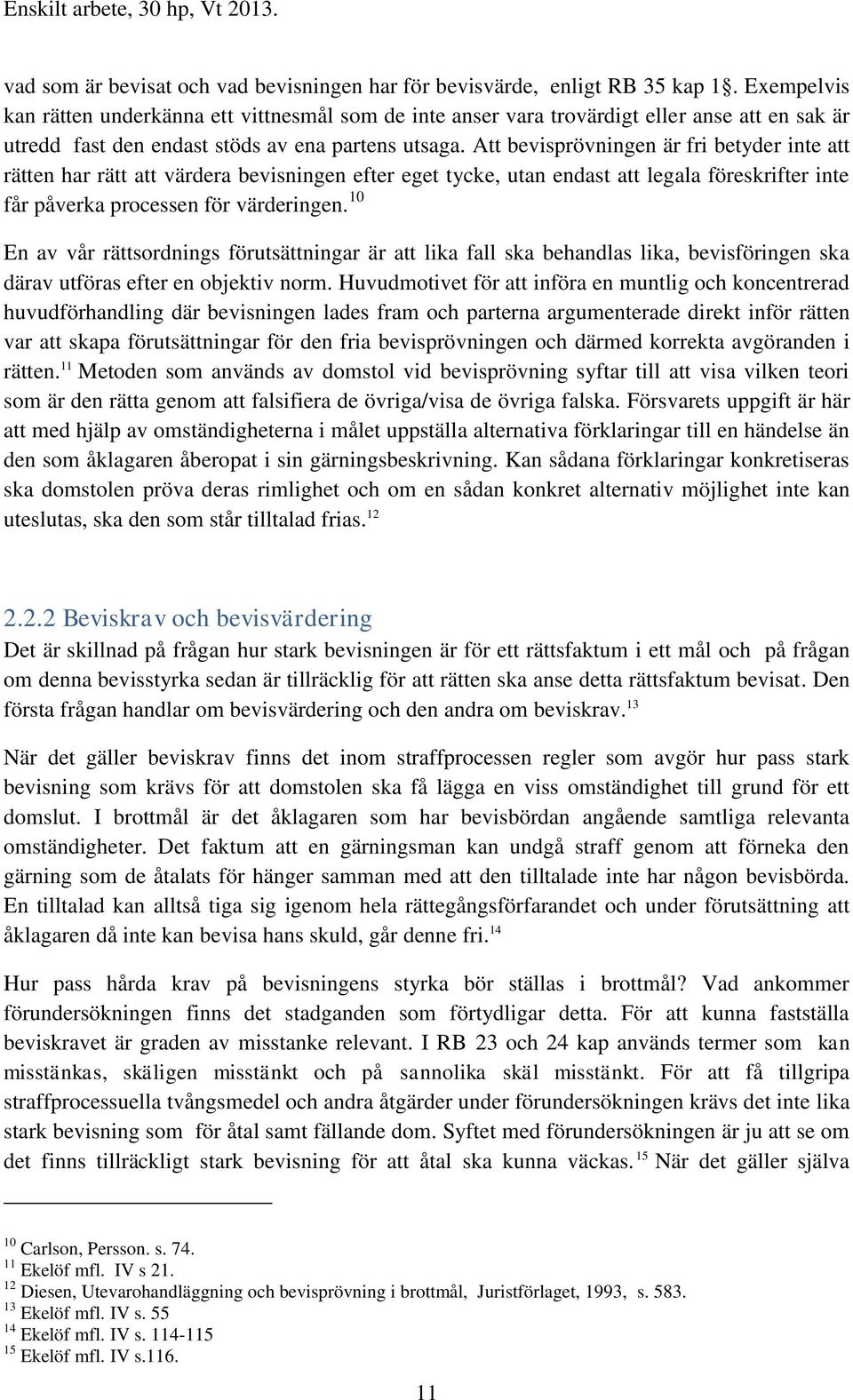 Att bevisprövningen är fri betyder inte att rätten har rätt att värdera bevisningen efter eget tycke, utan endast att legala föreskrifter inte får påverka processen för värderingen.