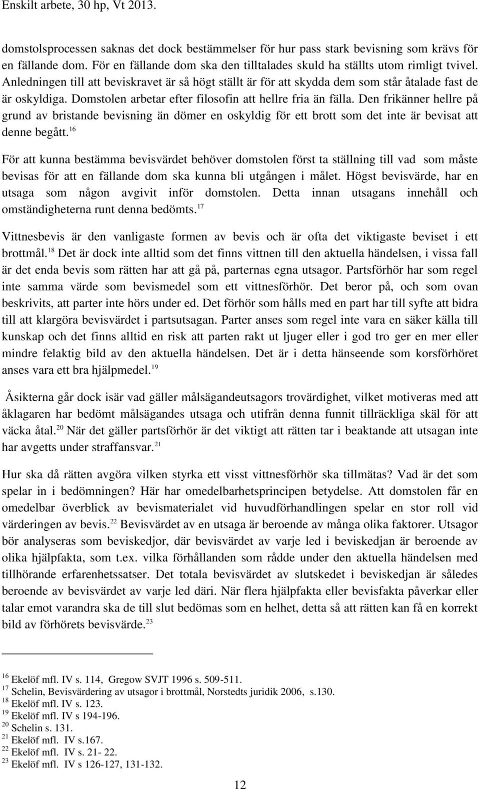 Den frikänner hellre på grund av bristande bevisning än dömer en oskyldig för ett brott som det inte är bevisat att denne begått.