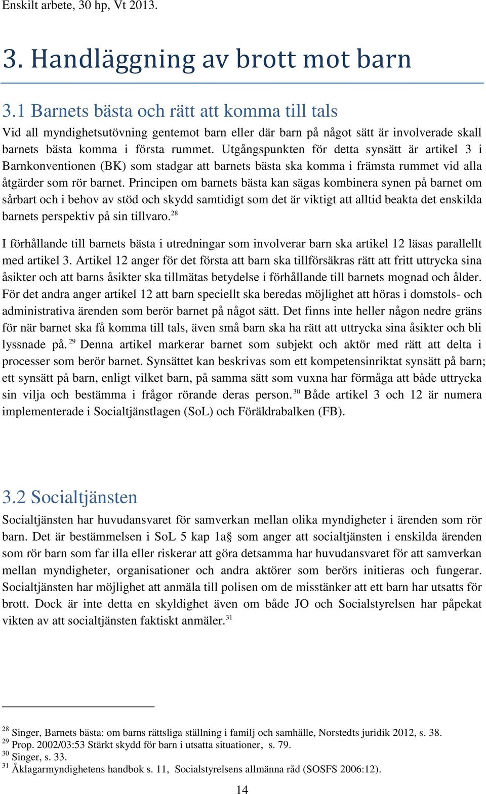 Utgångspunkten för detta synsätt är artikel 3 i Barnkonventionen (BK) som stadgar att barnets bästa ska komma i främsta rummet vid alla åtgärder som rör barnet.