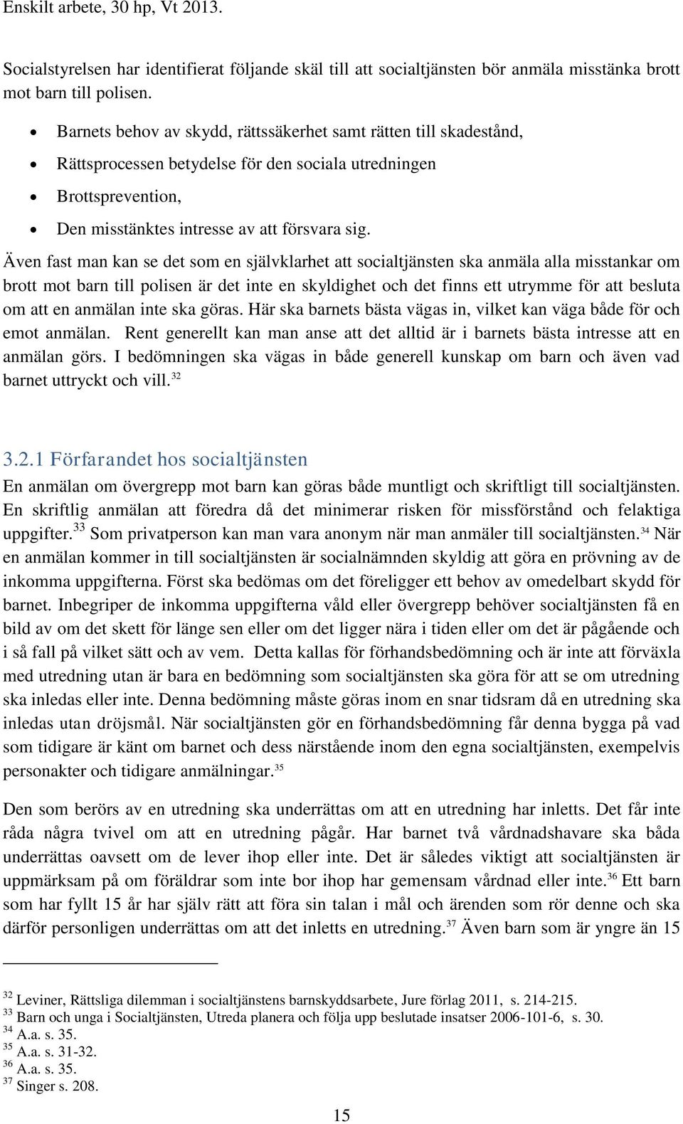 Även fast man kan se det som en självklarhet att socialtjänsten ska anmäla alla misstankar om brott mot barn till polisen är det inte en skyldighet och det finns ett utrymme för att besluta om att en