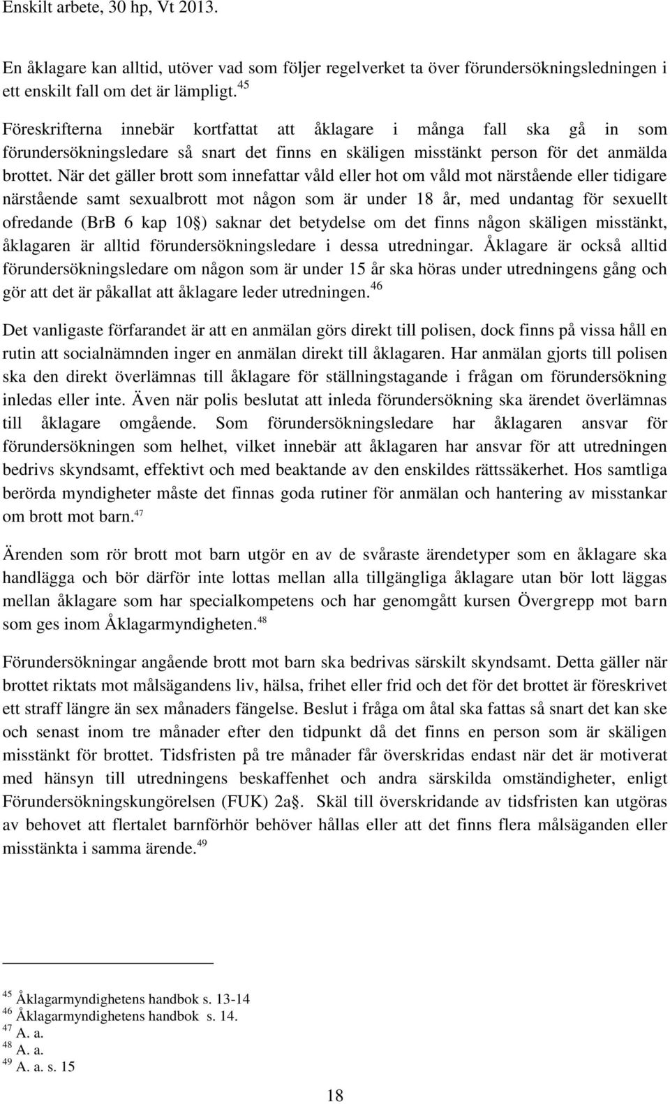 När det gäller brott som innefattar våld eller hot om våld mot närstående eller tidigare närstående samt sexualbrott mot någon som är under 18 år, med undantag för sexuellt ofredande (BrB 6 kap 10 )