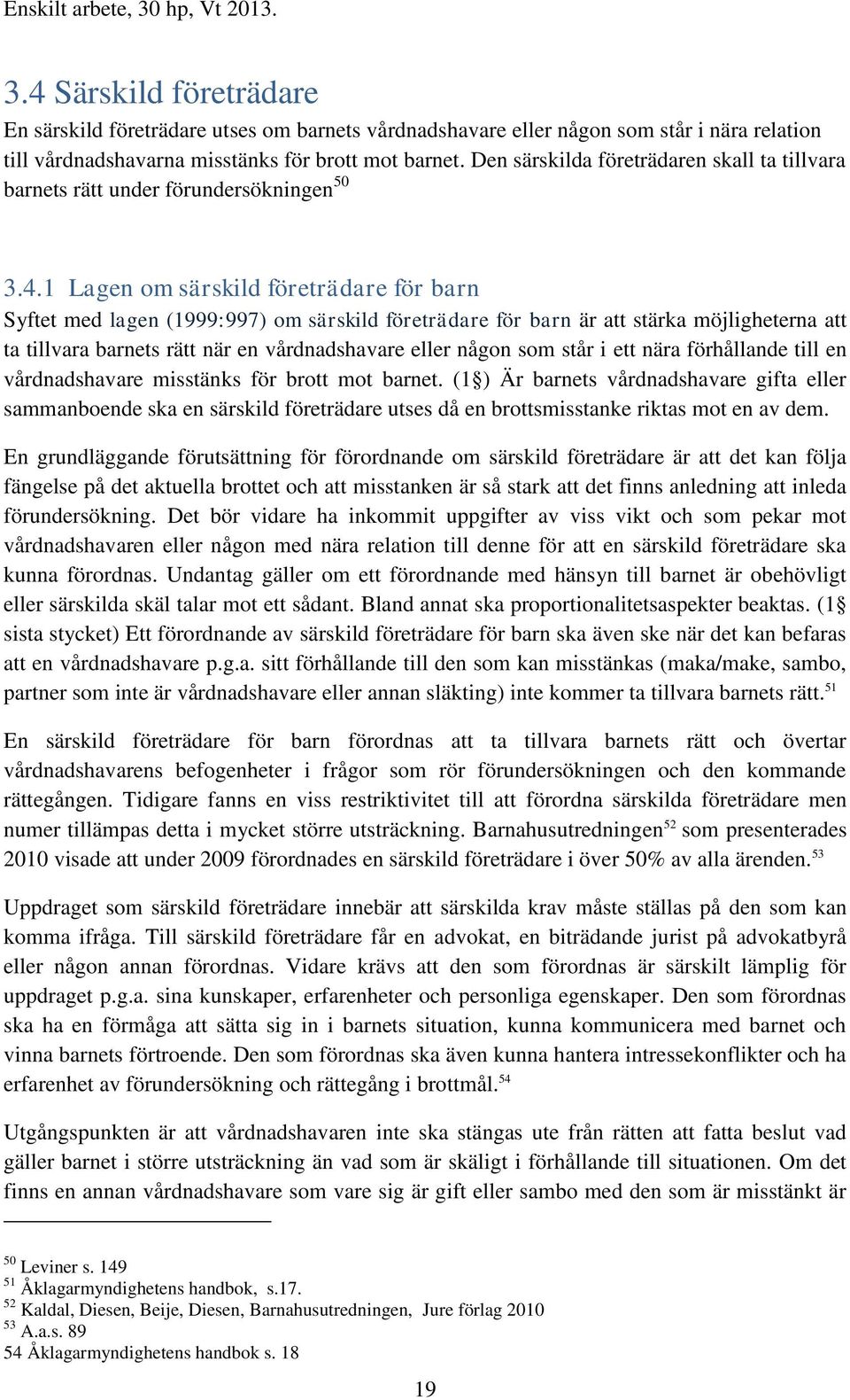 1 Lagen om särskild företrädare för barn Syftet med lagen (1999:997) om särskild företrädare för barn är att stärka möjligheterna att ta tillvara barnets rätt när en vårdnadshavare eller någon som