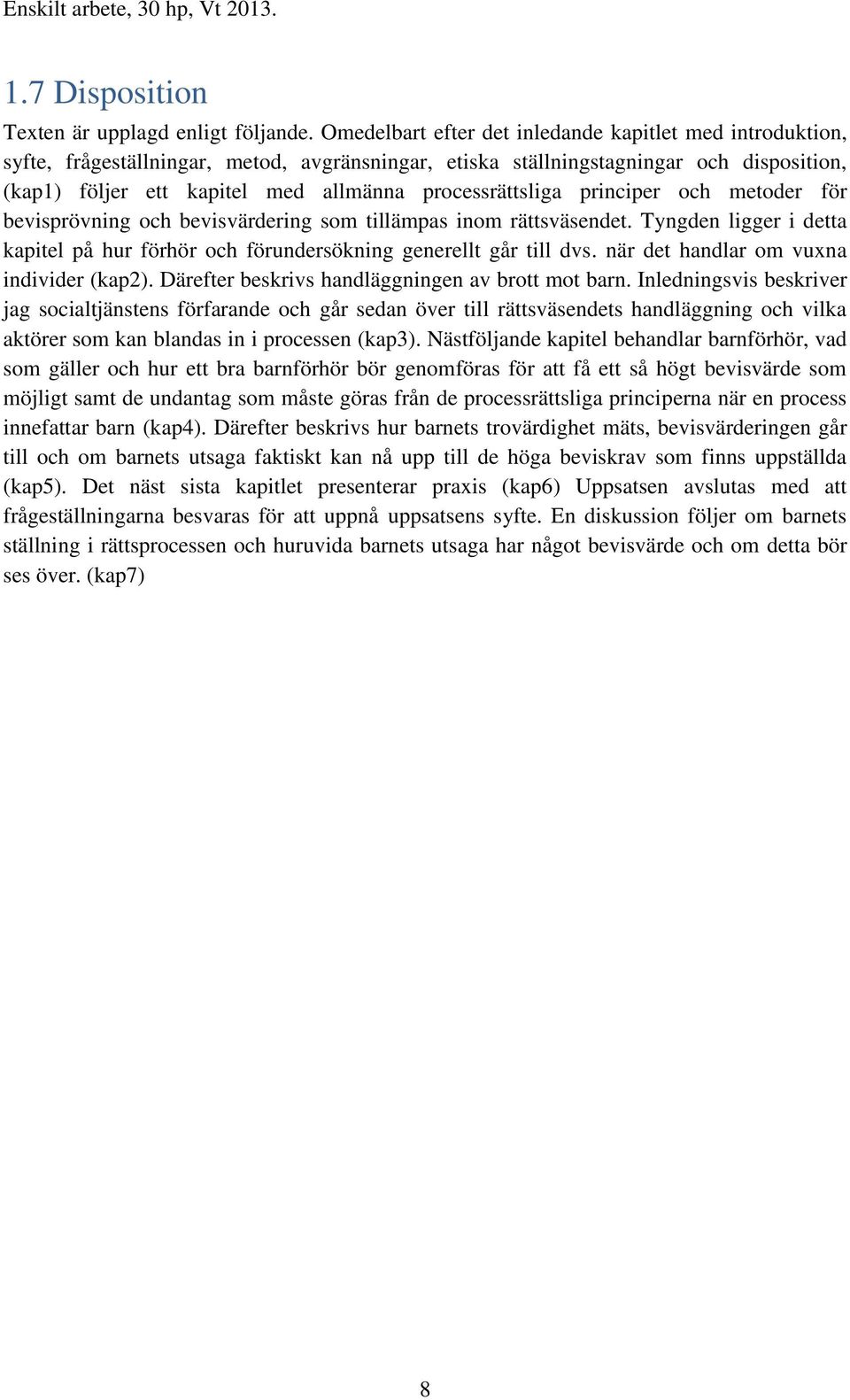 processrättsliga principer och metoder för bevisprövning och bevisvärdering som tillämpas inom rättsväsendet. Tyngden ligger i detta kapitel på hur förhör och förundersökning generellt går till dvs.