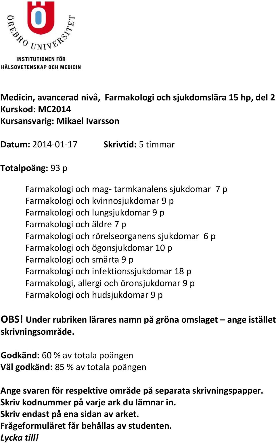 Farmakologi och smärta 9 p Farmakologi och infektionssjukdomar 18 p Farmakologi, allergi och öronsjukdomar 9 p Farmakologi och hudsjukdomar 9 p OBS!