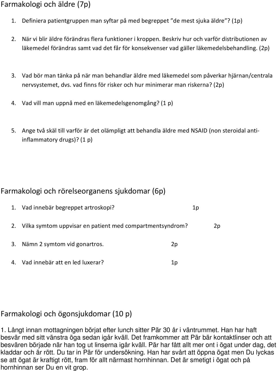 Vad bör man tänka på när man behandlar äldre med läkemedel som påverkar hjärnan/centrala nervsystemet, dvs. vad finns för risker och hur minimerar man riskerna? (2p) 4.