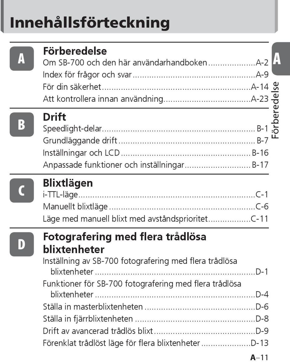 ..c-6 Läge med manuell blixt med avståndsprioritet...c-11 Fotografering med flera trådlösa blixtenheter Inställning av SB-700 fotografering med flera trådlösa blixtenheter.