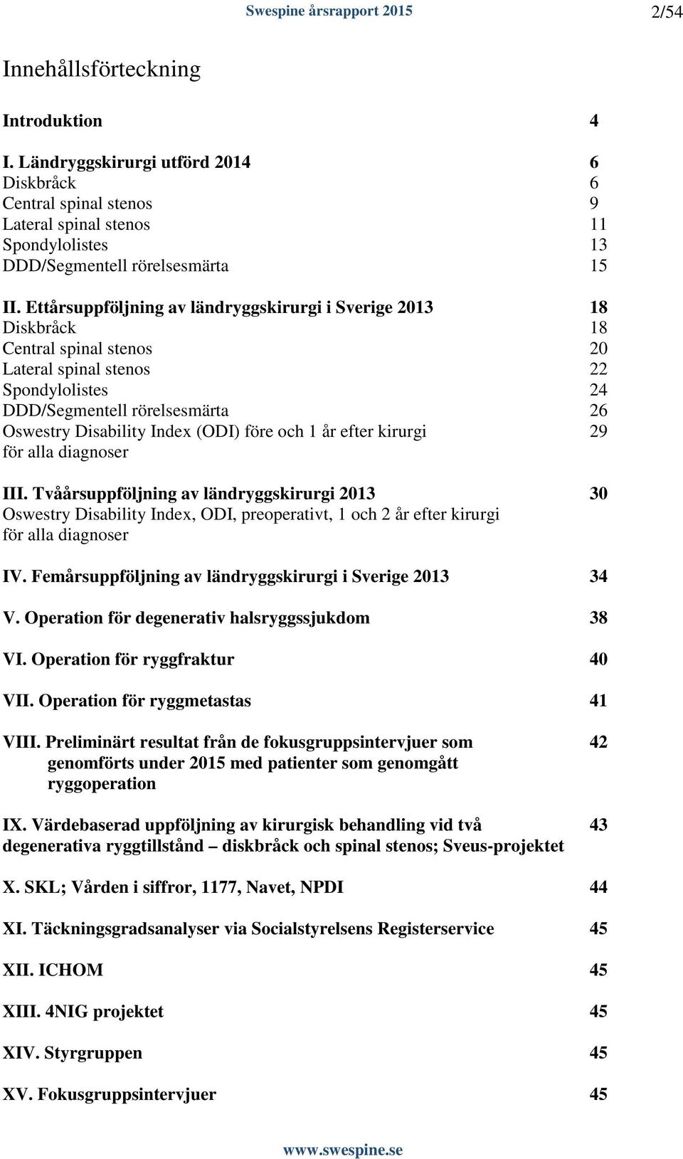 (ODI) före och 1 år efter kirurgi 29 för alla diagnoser III. Tvåårsuppföljning av ländryggskirurgi 2013 30 Oswestry Disability Index, ODI, preoperativt, 1 och 2 år efter kirurgi för alla diagnoser IV.