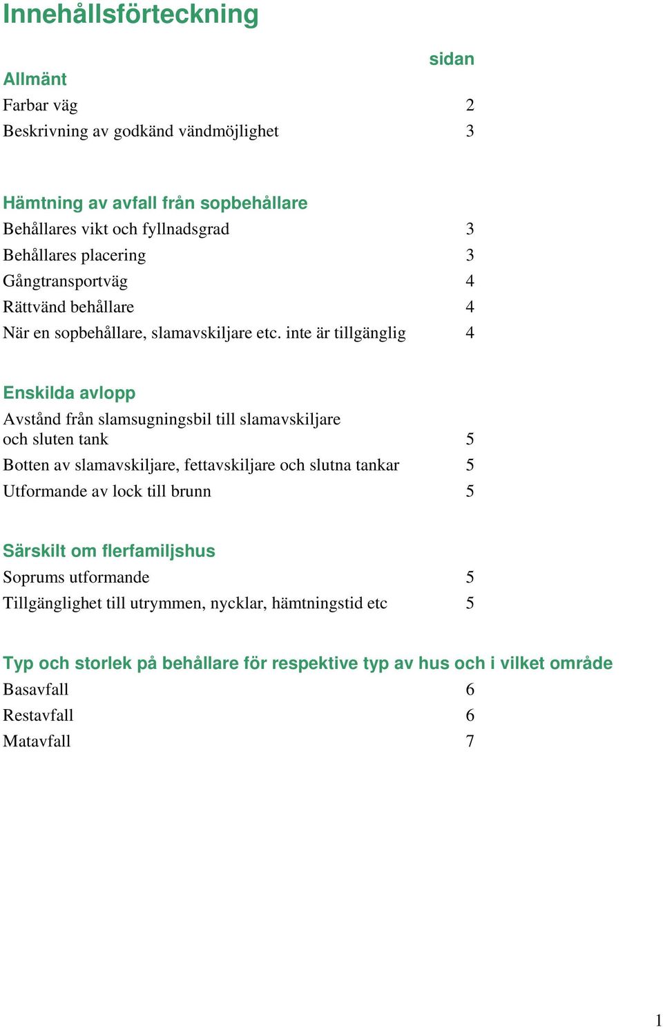 inte är tillgänglig 4 Enskilda avlopp Avstånd från slamsugningsbil till slamavskiljare och sluten tank 5 Botten av slamavskiljare, fettavskiljare och slutna tankar 5