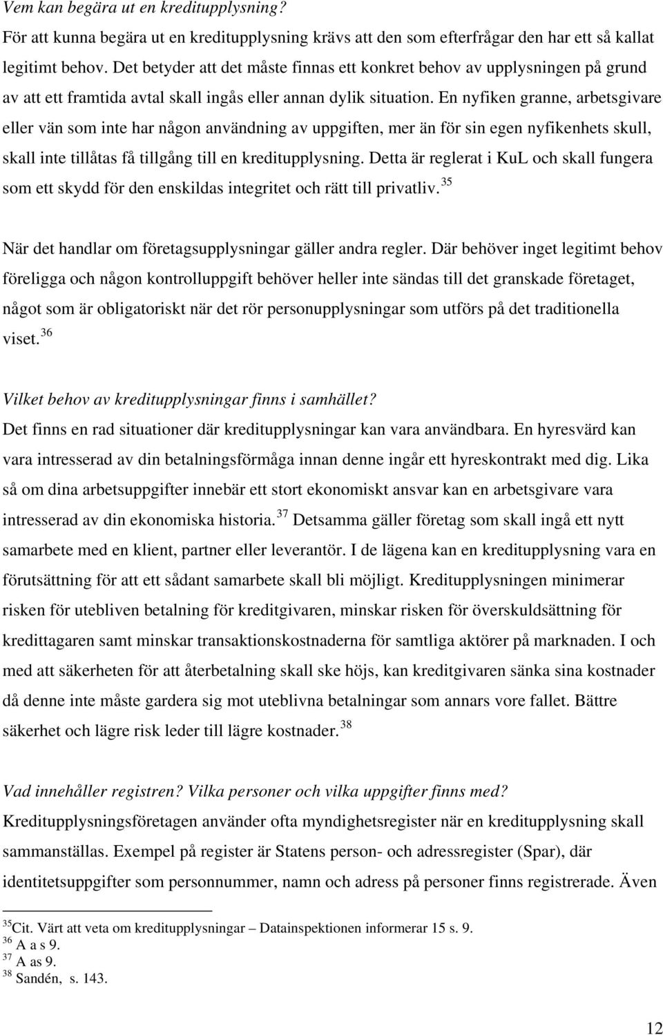 En nyfiken granne, arbetsgivare eller vän som inte har någon användning av uppgiften, mer än för sin egen nyfikenhets skull, skall inte tillåtas få tillgång till en kreditupplysning.