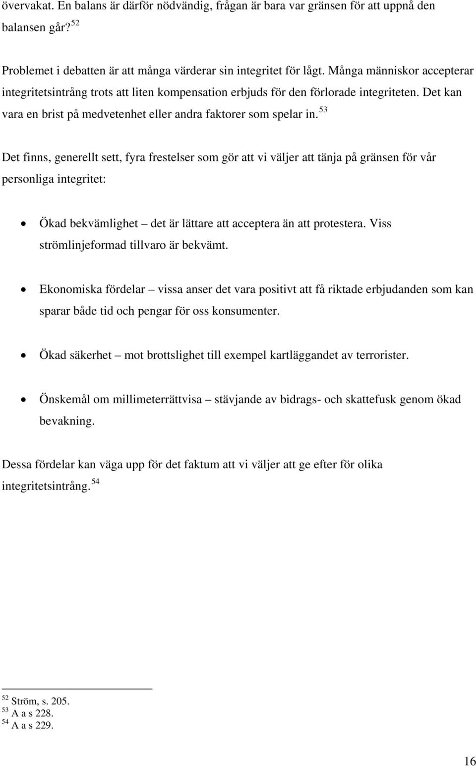 53 Det finns, generellt sett, fyra frestelser som gör att vi väljer att tänja på gränsen för vår personliga integritet: Ökad bekvämlighet det är lättare att acceptera än att protestera.