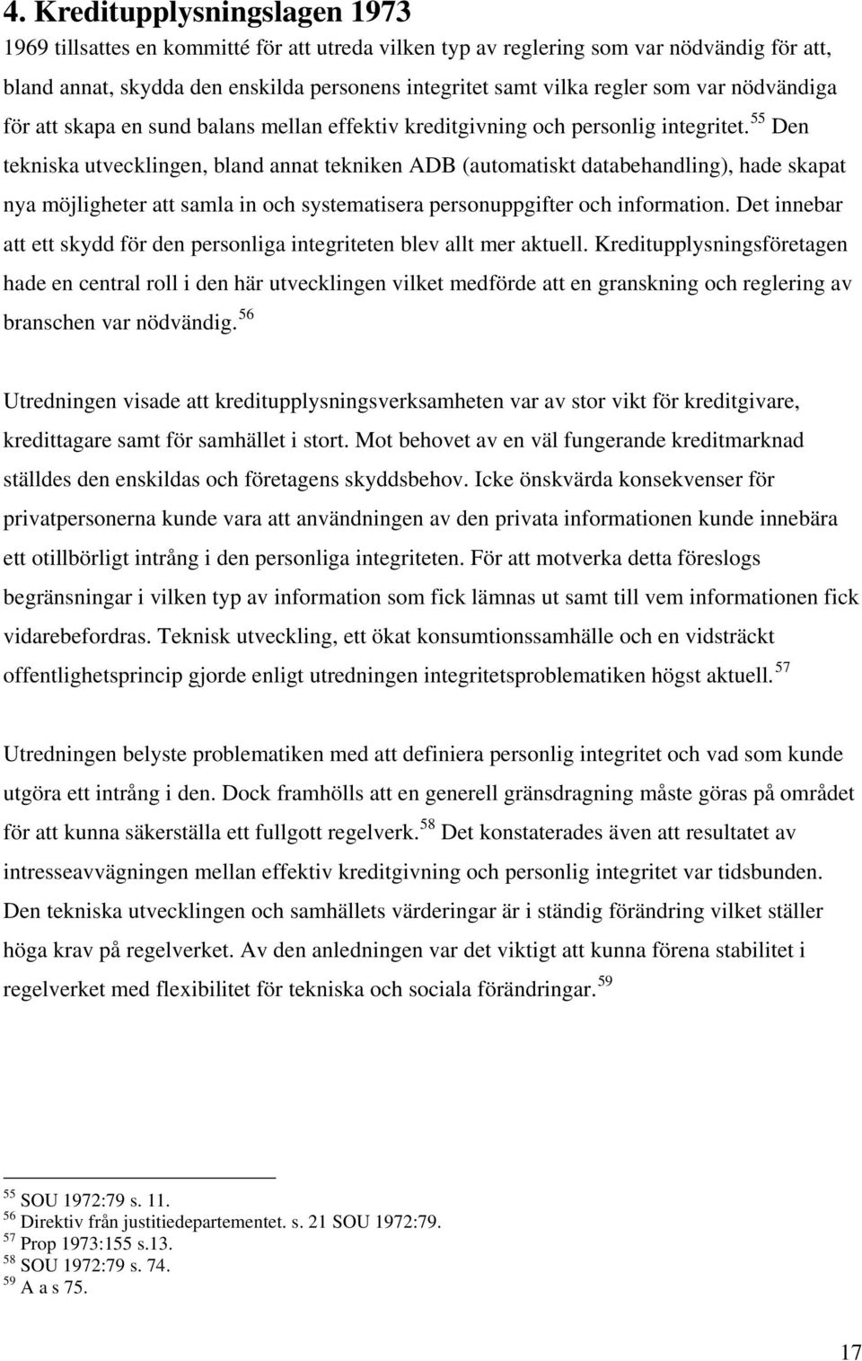 55 Den tekniska utvecklingen, bland annat tekniken ADB (automatiskt databehandling), hade skapat nya möjligheter att samla in och systematisera personuppgifter och information.