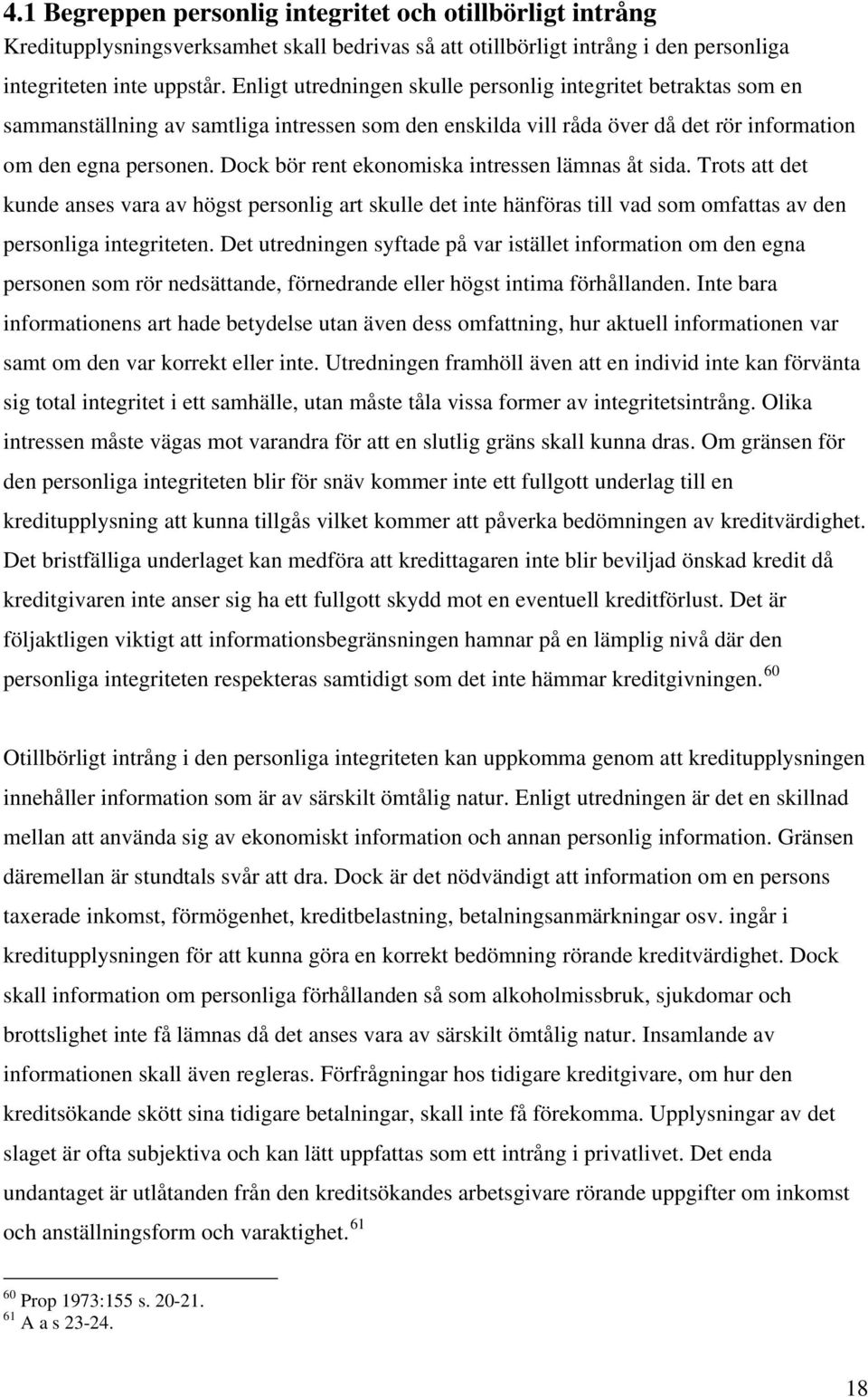 Dock bör rent ekonomiska intressen lämnas åt sida. Trots att det kunde anses vara av högst personlig art skulle det inte hänföras till vad som omfattas av den personliga integriteten.