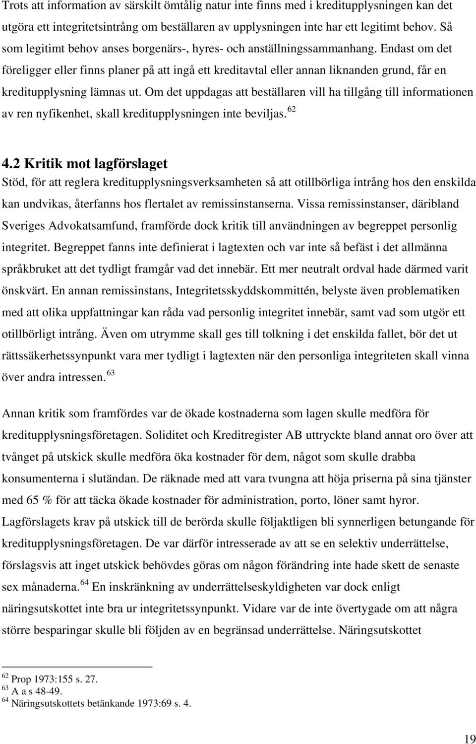 Endast om det föreligger eller finns planer på att ingå ett kreditavtal eller annan liknanden grund, får en kreditupplysning lämnas ut.