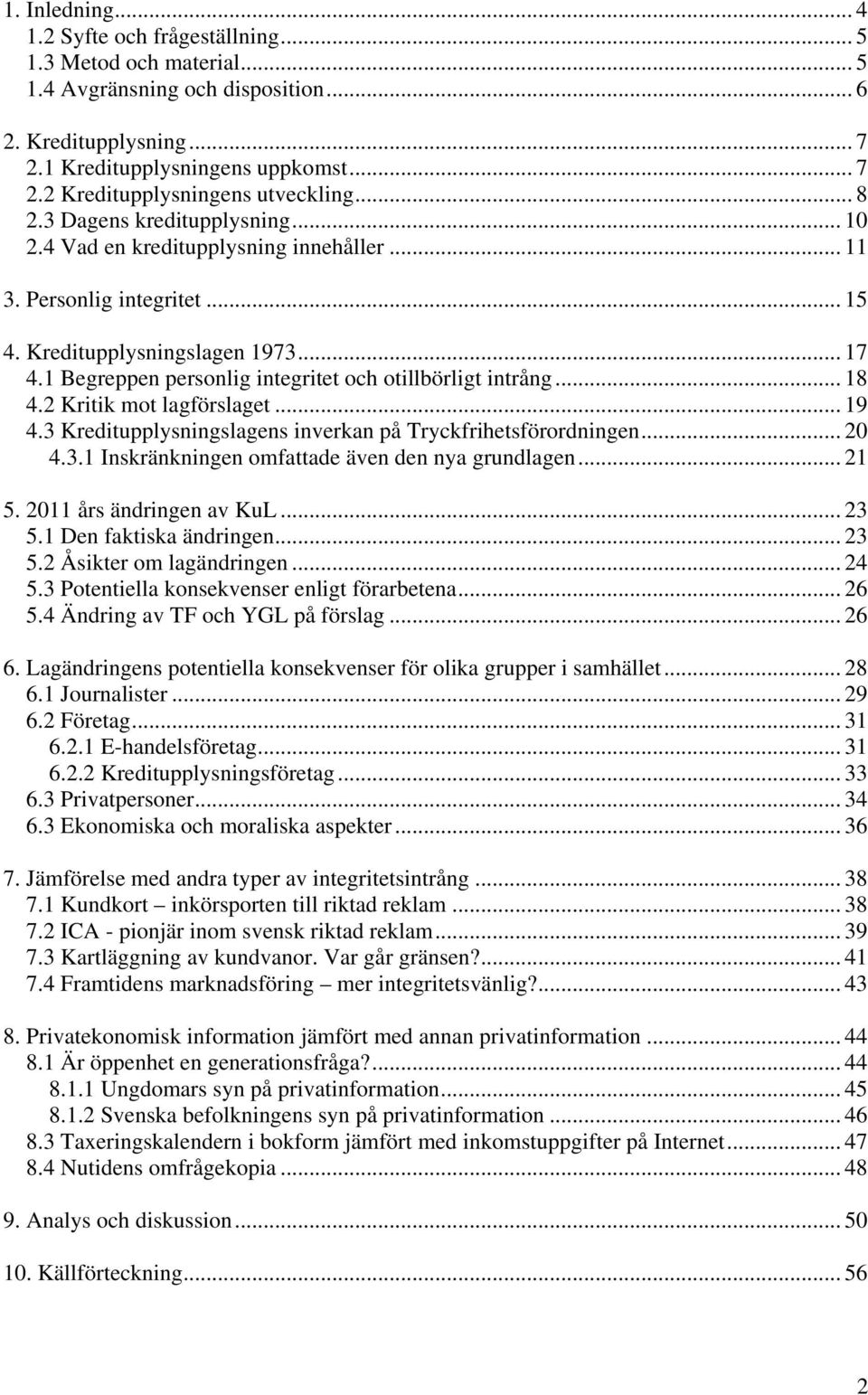 1 Begreppen personlig integritet och otillbörligt intrång... 18 4.2 Kritik mot lagförslaget... 19 4.3 Kreditupplysningslagens inverkan på Tryckfrihetsförordningen... 20 4.3.1 Inskränkningen omfattade även den nya grundlagen.