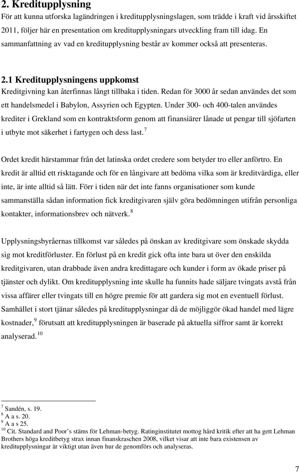 Redan för 3000 år sedan användes det som ett handelsmedel i Babylon, Assyrien och Egypten.