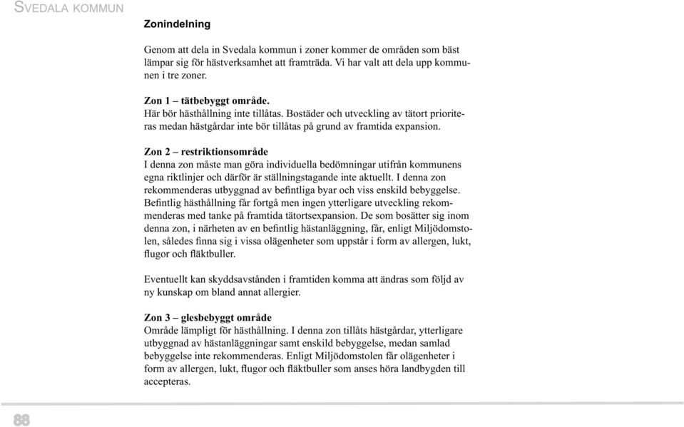 Zon 2 restriktionsområde I denna zon måste man göra individuella bedömningar utifrån kommunens egna riktlinjer och därför är ställningstagande inte aktuellt.