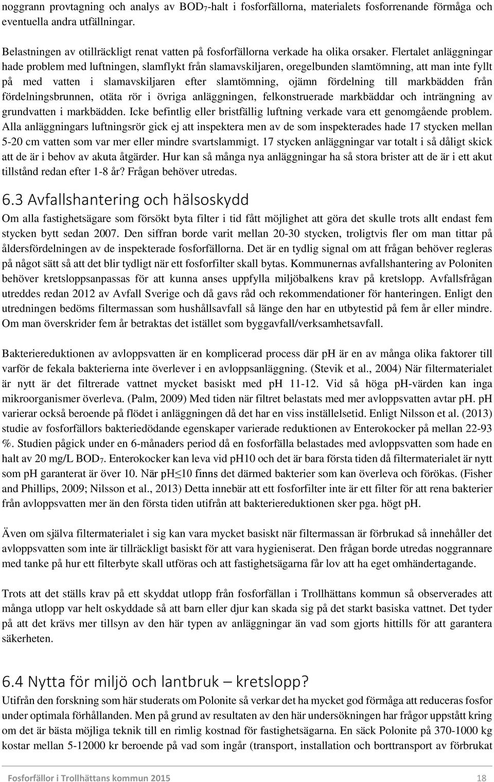 Flertalet anläggningar hade problem med luftningen, slamflykt från slamavskiljaren, oregelbunden slamtömning, att man inte fyllt på med vatten i slamavskiljaren efter slamtömning, ojämn fördelning