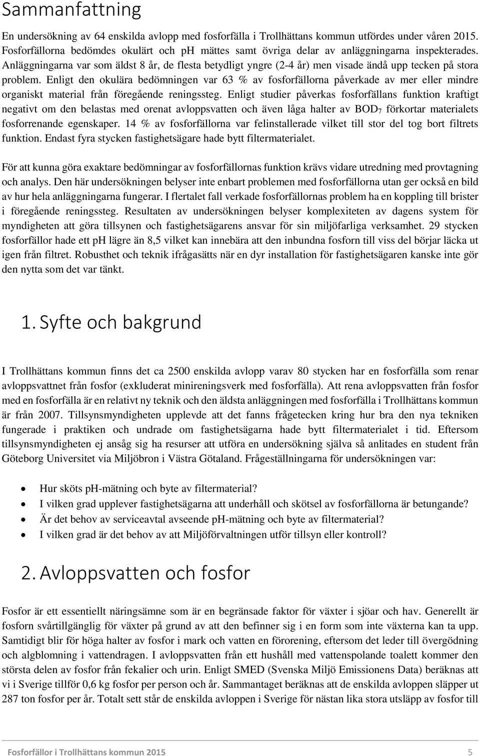 Anläggningarna var som äldst 8 år, de flesta betydligt yngre (2-4 år) men visade ändå upp tecken på stora problem.