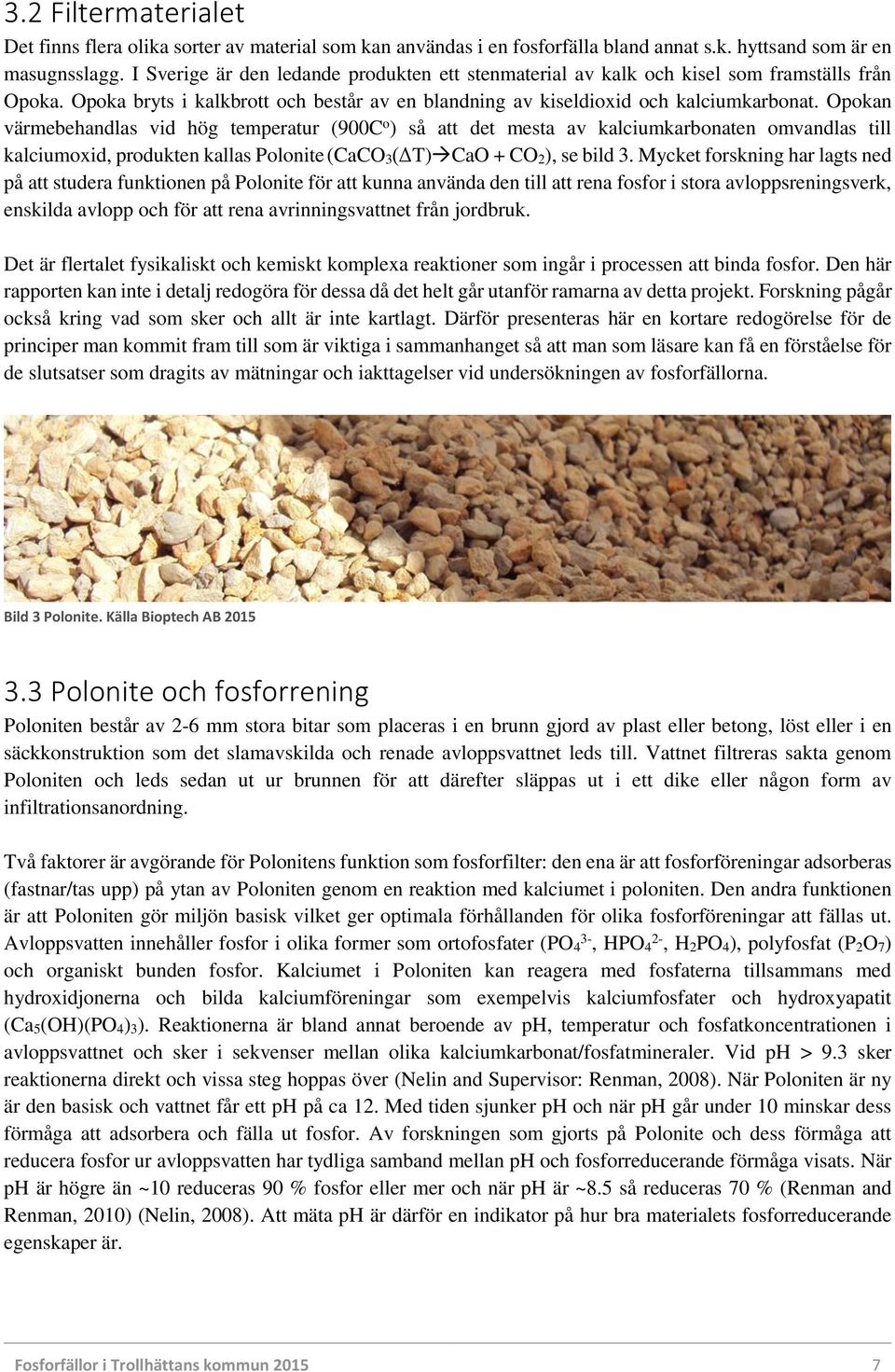 Opokan värmebehandlas vid hög temperatur (900C o ) så att det mesta av kalciumkarbonaten omvandlas till kalciumoxid, produkten kallas Polonite (CaCO 3(ΔT)CaO + CO 2), se bild 3.