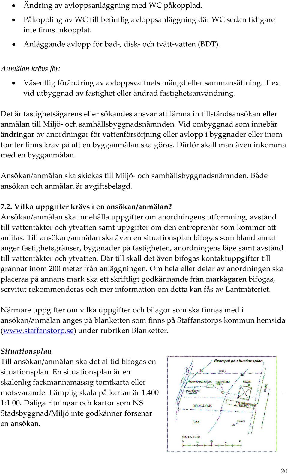 Det är fastighetsägarens eller sökandes ansvar att lämna in tillståndsansökan eller anmälan till Miljö- och samhällsbyggnadsnämnden.