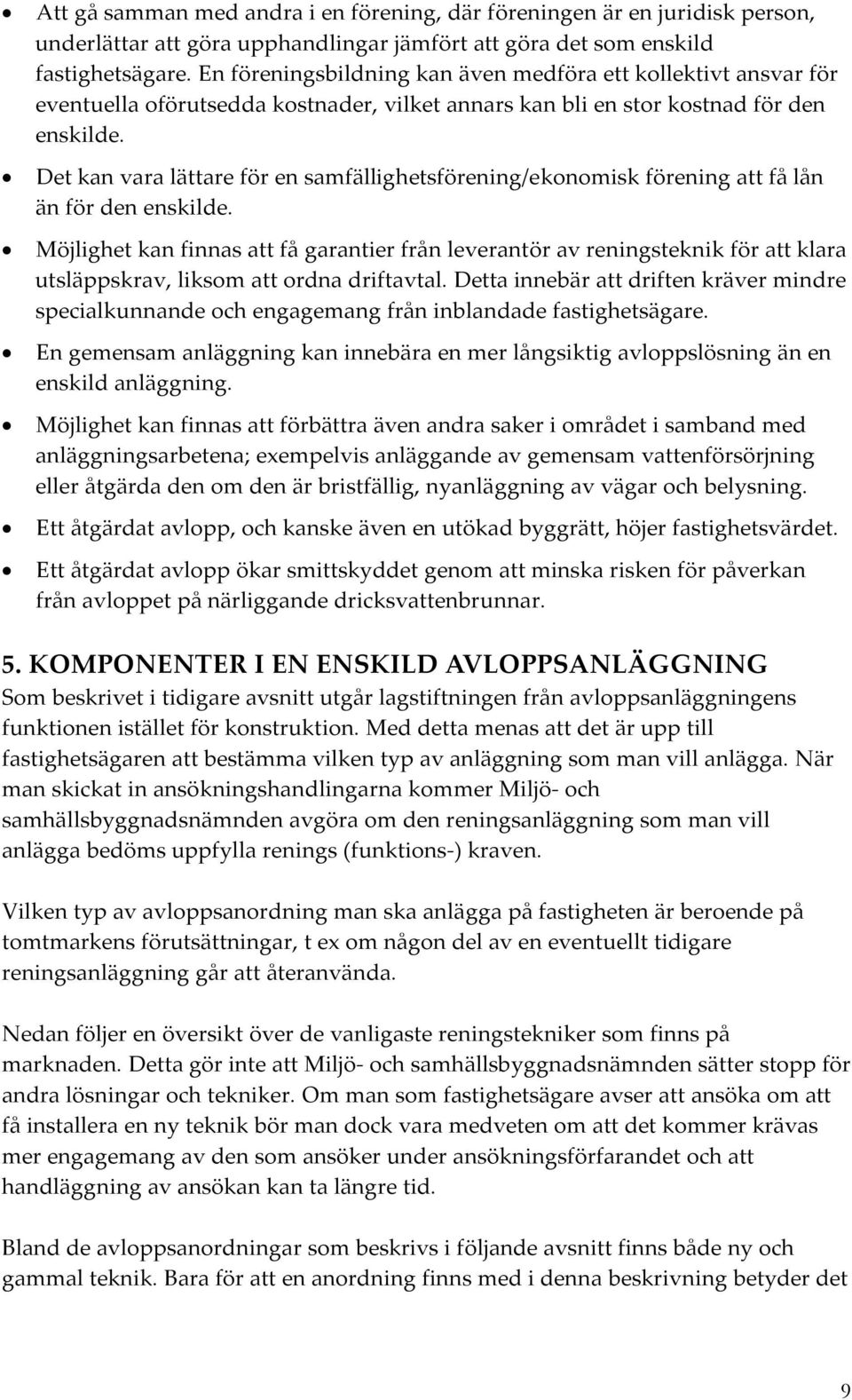 Det kan vara lättare för en samfällighetsförening/ekonomisk förening att få lån än för den enskilde.