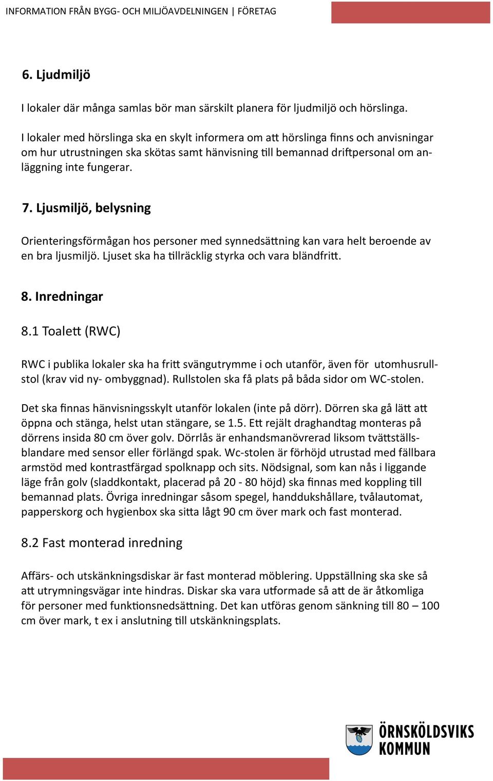 Ljusmiljö, belysning Orienteringsförmågan hos personer med synnedsättning kan vara helt beroende av en bra ljusmiljö. Ljuset ska ha tillräcklig styrka och vara bländfritt. 8. Inredningar 8.