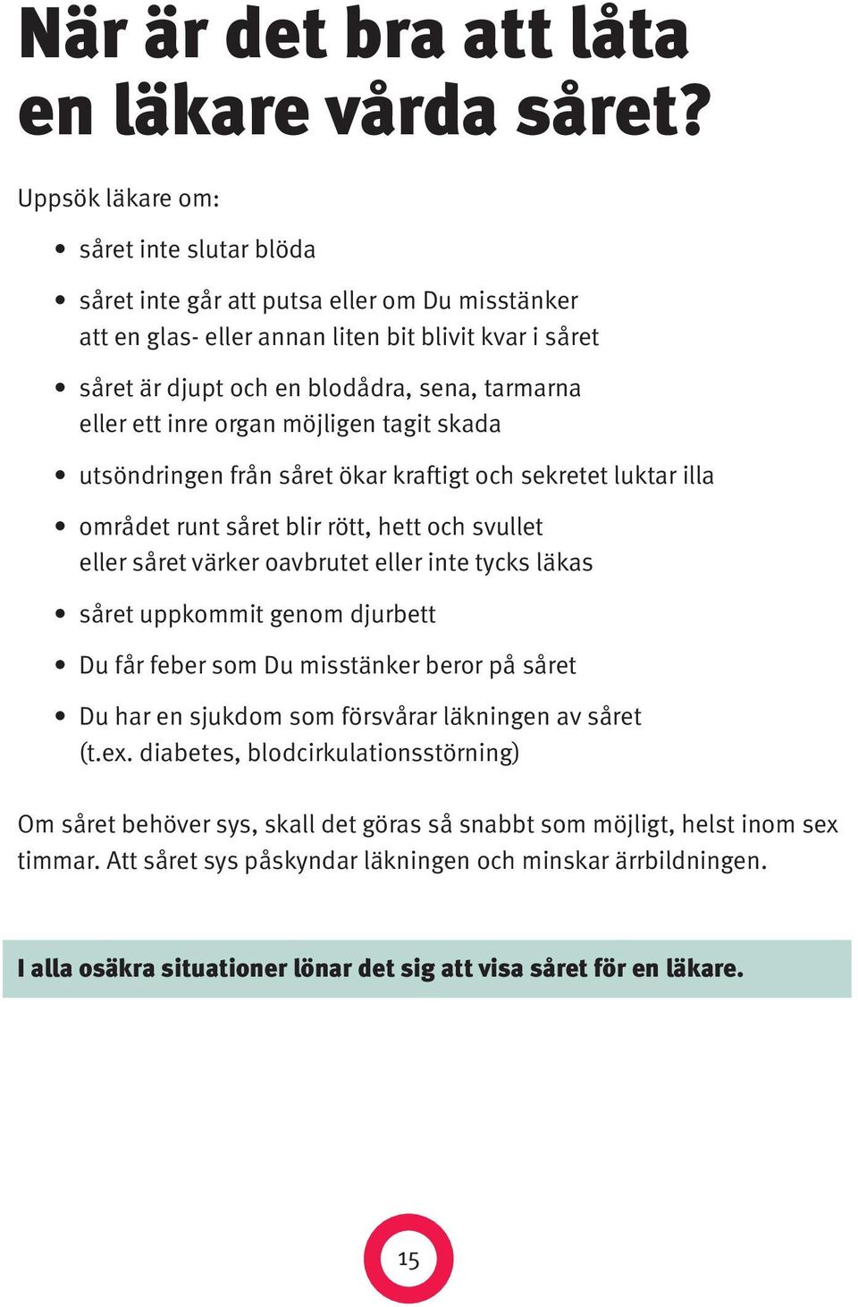 ett inre organ möjligen tagit skada utsöndringen från såret ökar kraftigt och sekretet luktar illa området runt såret blir rött, hett och svullet eller såret värker oavbrutet eller inte tycks läkas